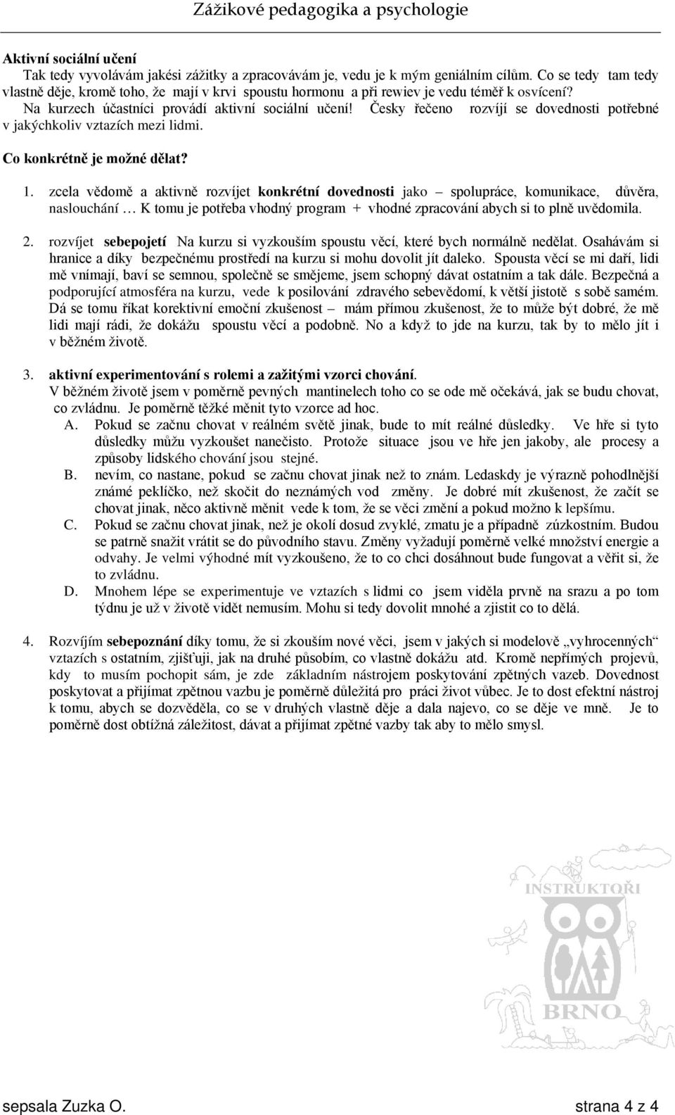 Česky řečeno rozvíjí se dovednosti potřebné v jakýchkoliv vztazích mezi lidmi. Co konkrétně je možné dělat? 1.