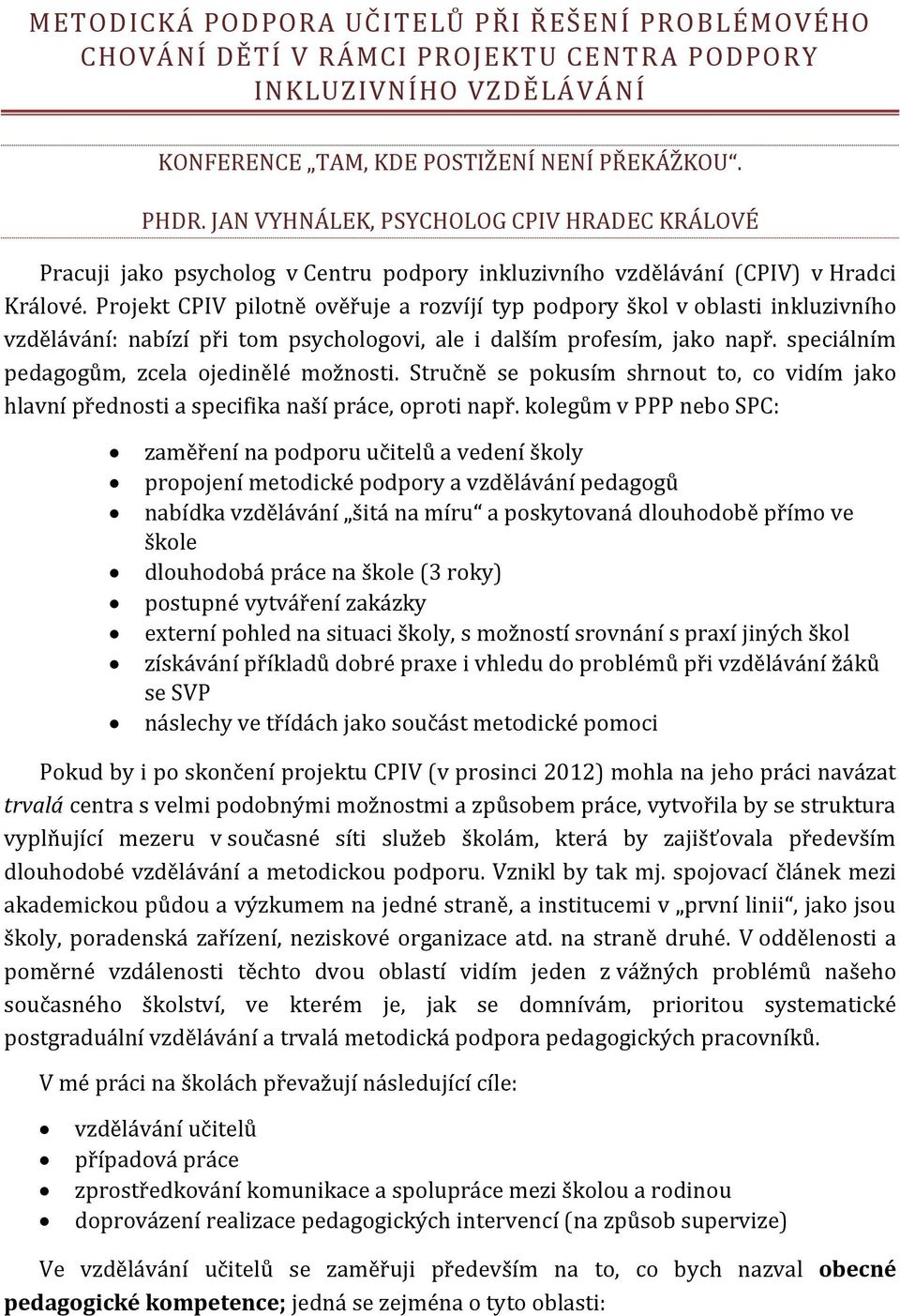 Projekt CPIV pilotně ověřuje a rozvíjí typ podpory škol v oblasti inkluzivního vzdělávání: nabízí při tom psychologovi, ale i dalším profesím, jako např.