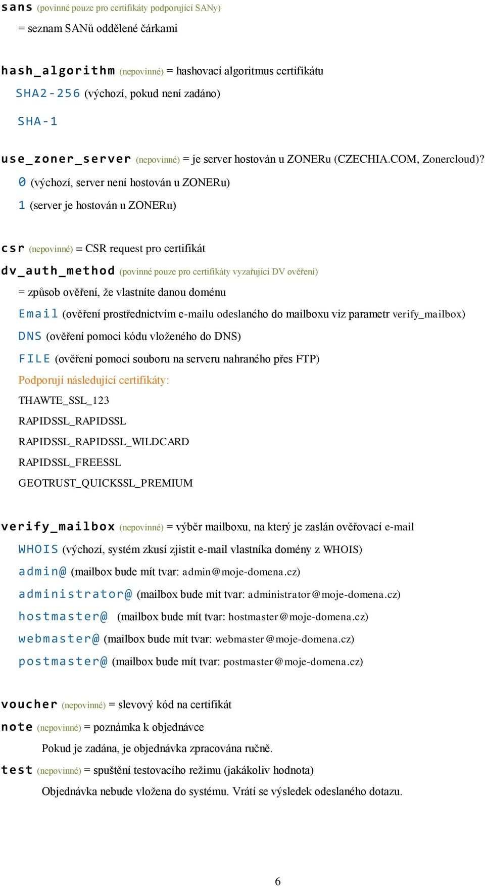0 (výchozí, server není hostován u ZONERu) 1 (server je hostován u ZONERu) csr (nepovinné) = CSR request pro certifikát dv_auth_method (povinné pouze pro certifikáty vyzařující DV ověření) = způsob
