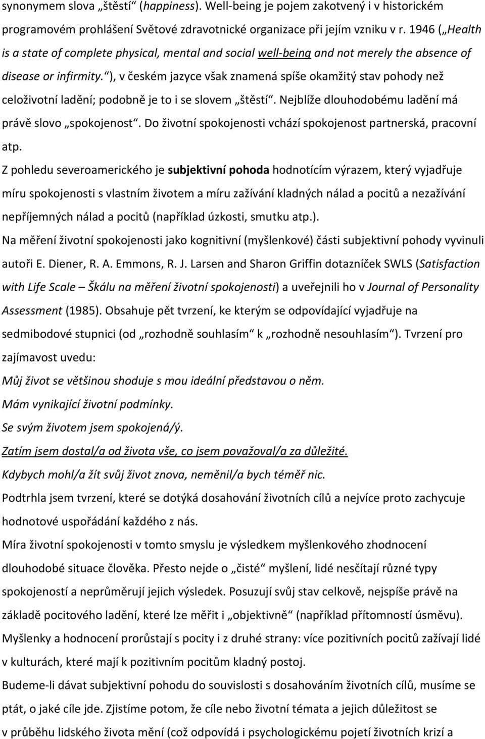 ), v českém jazyce však znamená spíše okamžitý stav pohody než celoživotní ladění; podobně je to i se slovem štěstí. Nejblíže dlouhodobému ladění má právě slovo spokojenost.