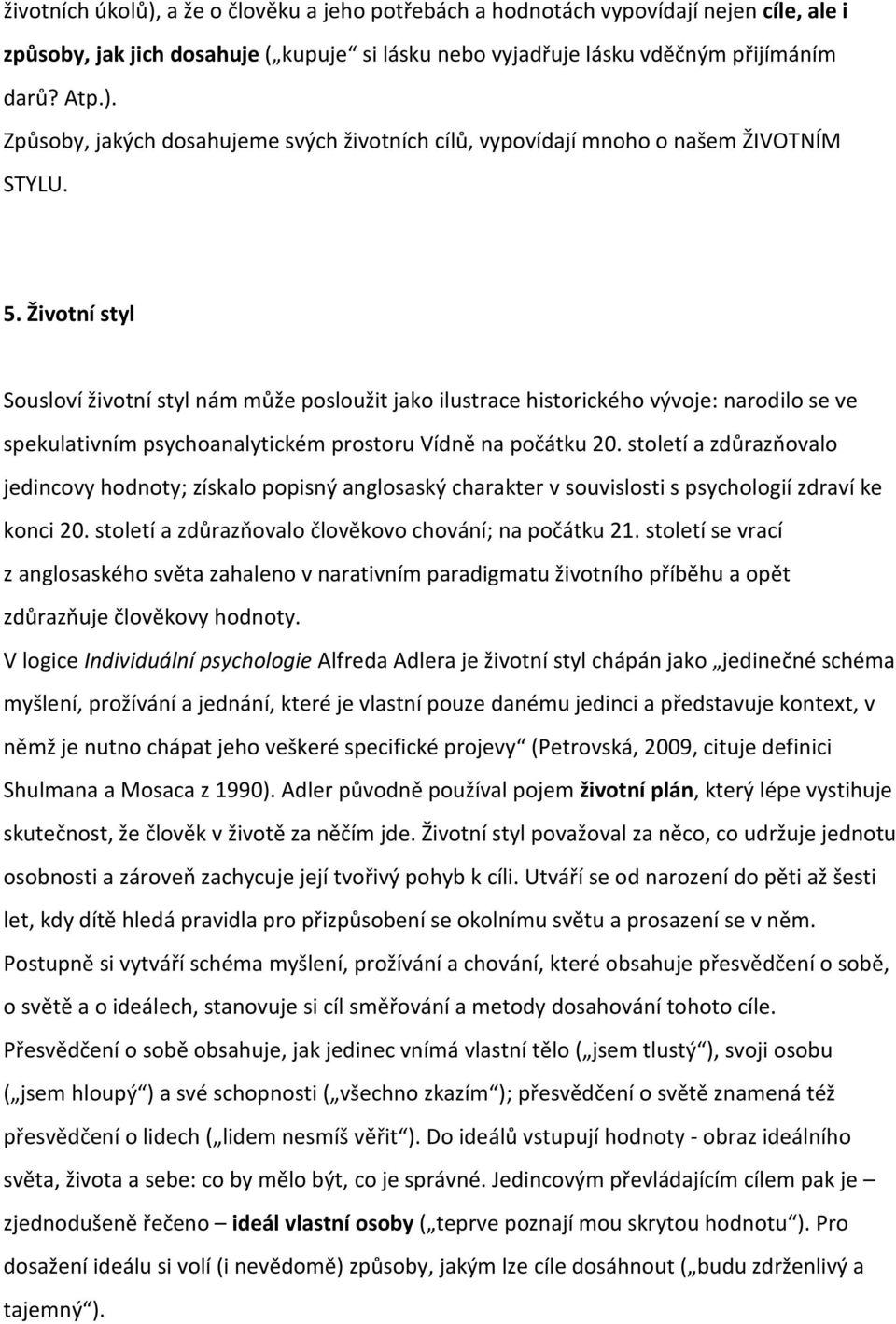 století a zdůrazňovalo jedincovy hodnoty; získalo popisný anglosaský charakter v souvislosti s psychologií zdraví ke konci 20. století a zdůrazňovalo člověkovo chování; na počátku 21.