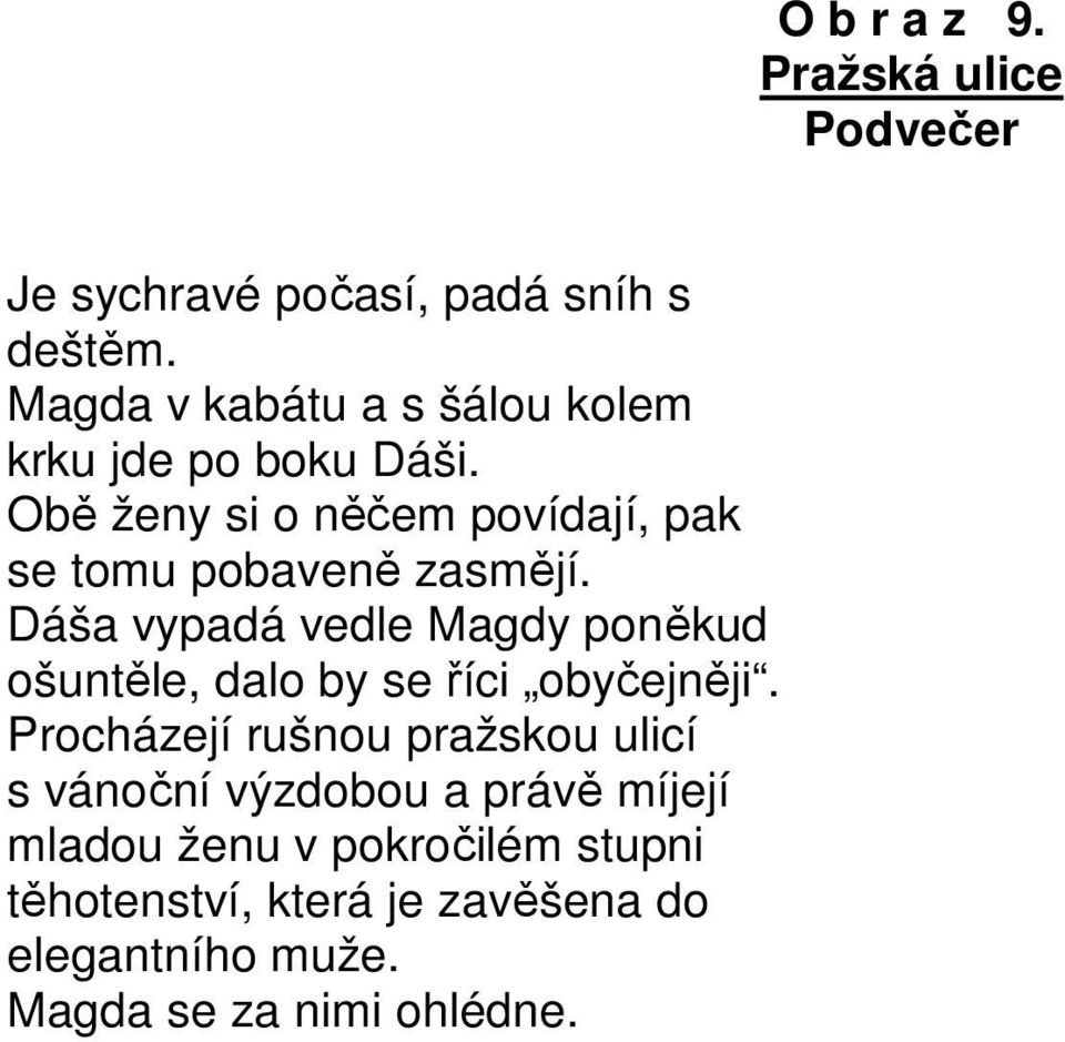 Dáša vypadá vedle Magdy poněkud ošuntěle, dalo by se říci obyčejněji.