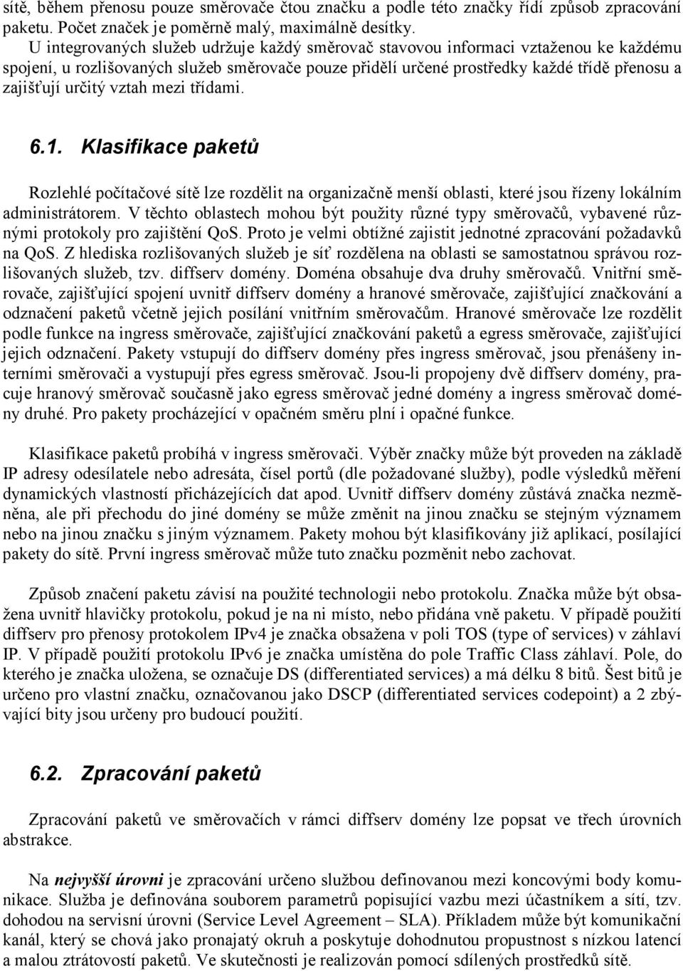 vztah mezi třídami. 6.1. Klasifikace paketů Rozlehlé počítačové sítě lze rozdělit na organizačně menší oblasti, které jsou řízeny lokálním administrátorem.