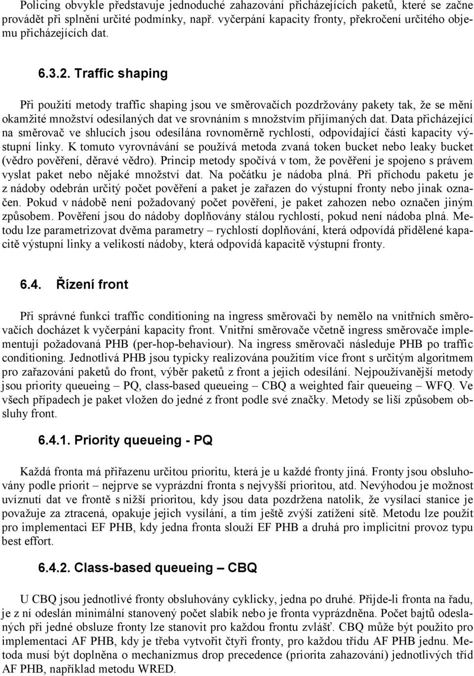 Traffic shaping Při použití metody traffic shaping jsou ve směrovačích pozdržovány pakety tak, že se mění okamžité množství odesílaných dat ve srovnáním s množstvím přijímaných dat.