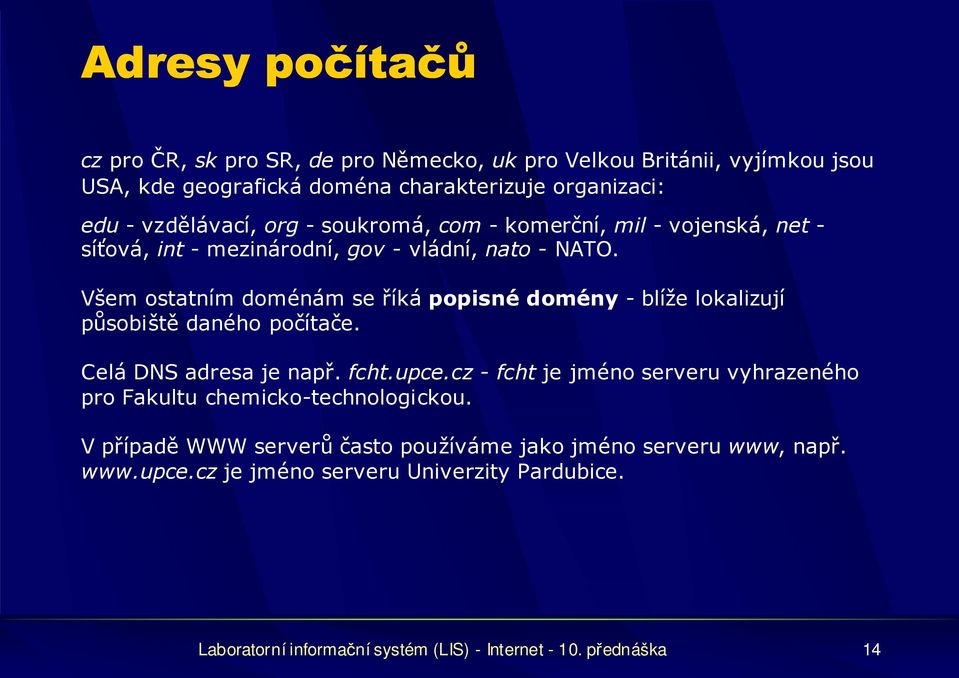 Všem ostatním doménám se říká popisné domény - blíže lokalizují působiště daného počítače. Celá DNS adresa je např. fcht.upce.