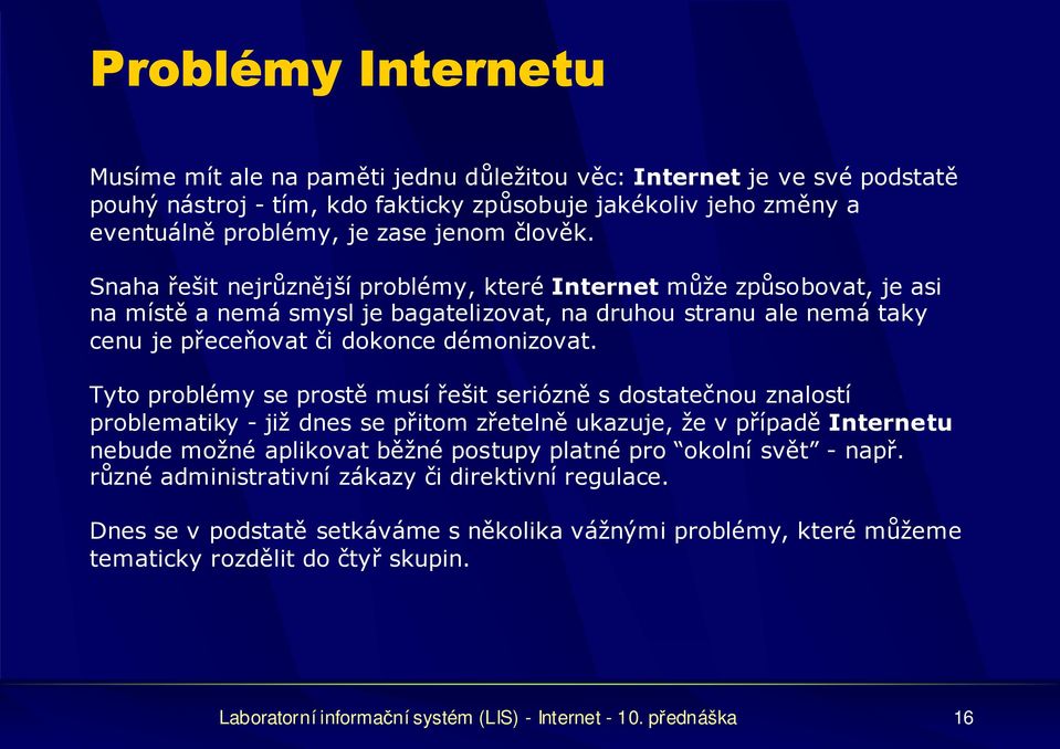 Tyto problémy se prostě musí řešit seriózně s dostatečnou znalostí problematiky - již dnes se přitom zřetelně ukazuje, že v případě Internetu nebude možné aplikovat běžné postupy platné pro okolní