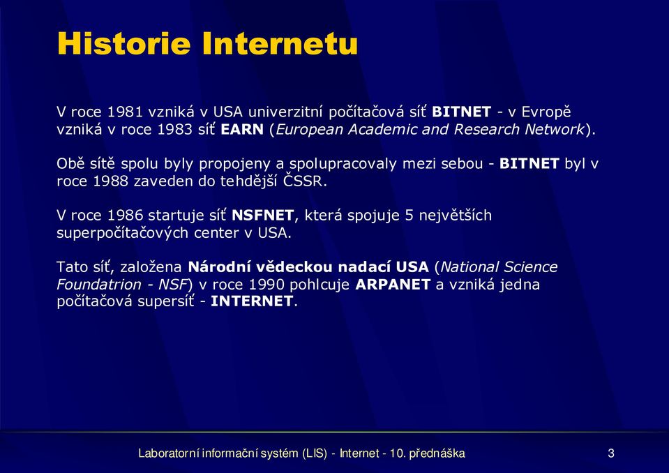 V roce 1986 startuje síť NSFNET, která spojuje 5 největších superpočítačových center v USA.