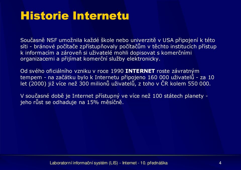 Od svého oficiálního vzniku v roce 1990 INTERNET roste závratným tempem - na začátku bylo k Internetu připojeno 160 000 uživatelů - za 10 let (2000) již více než 300
