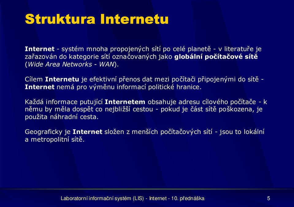 Každá informace putující Internetem obsahuje adresu cílového počítače - k němu by měla dospět co nejbližší cestou - pokud je část sítě poškozena, je použita