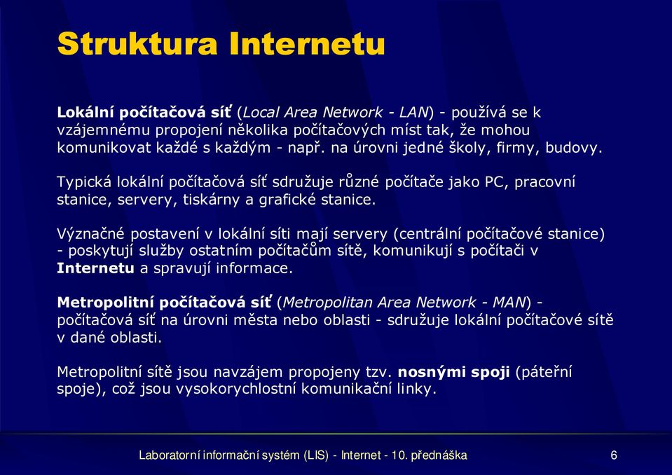 Význačné postavení v lokální síti mají servery (centrální počítačové stanice) - poskytují služby ostatním počítačům sítě, komunikují s počítači v Internetu a spravují informace.