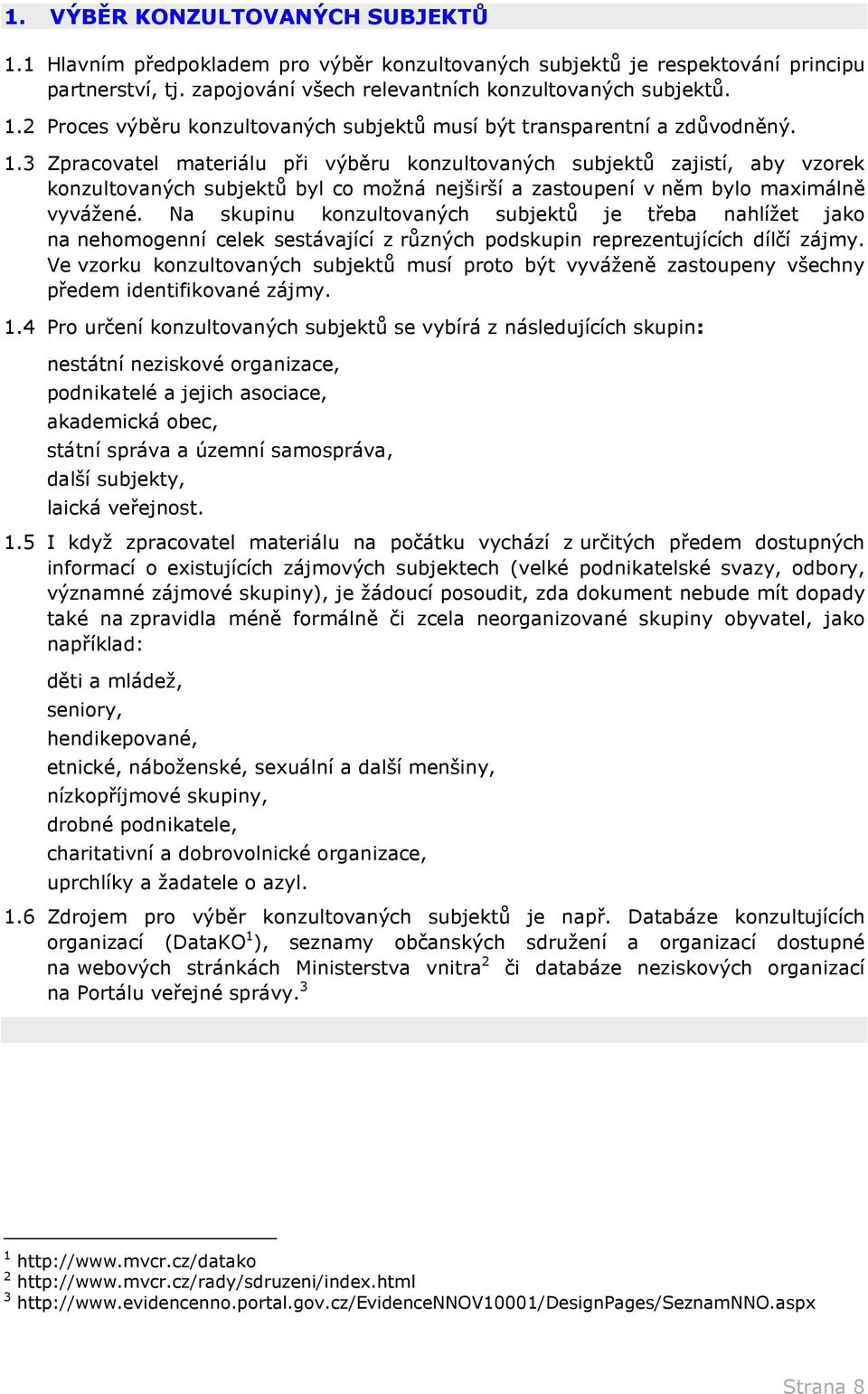 Na skupinu konzultovaných subjektů je třeba nahlížet jako na nehomogenní celek sestávající z různých podskupin reprezentujících dílčí zájmy.