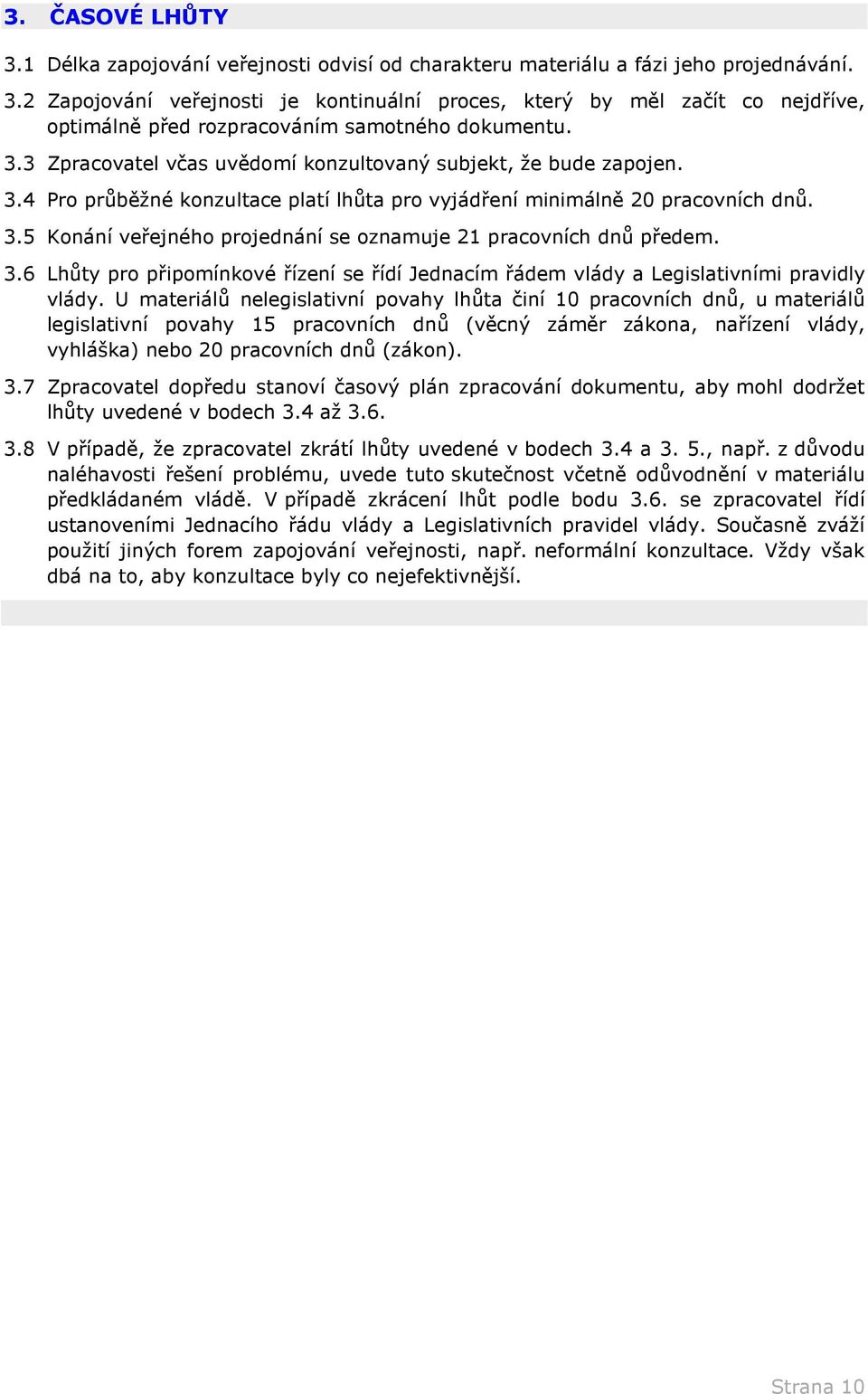 3.6 Lhůty pro připomínkové řízení se řídí Jednacím řádem vlády a Legislativními pravidly vlády.