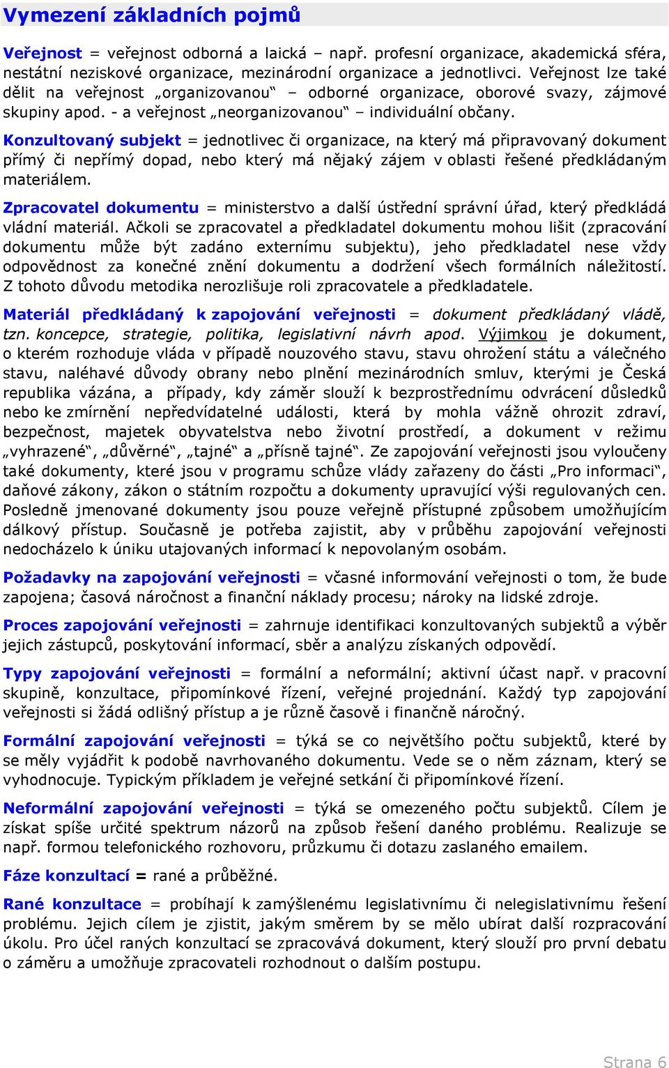 Konzultovaný subjekt = jednotlivec či organizace, na který má připravovaný dokument přímý či nepřímý dopad, nebo který má nějaký zájem v oblasti řešené předkládaným materiálem.