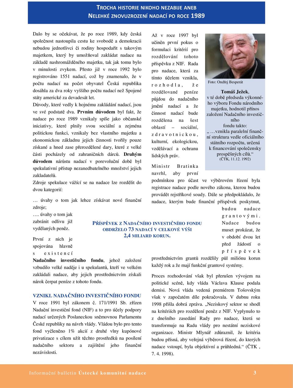 Přesto již v roce 1992 bylo registrováno 1551 nadací, což by znamenalo, že v počtu nadací na počet obyvatel Česká republika dosáhla za dva roky vyššího počtu nadací než Spojené státy americké za