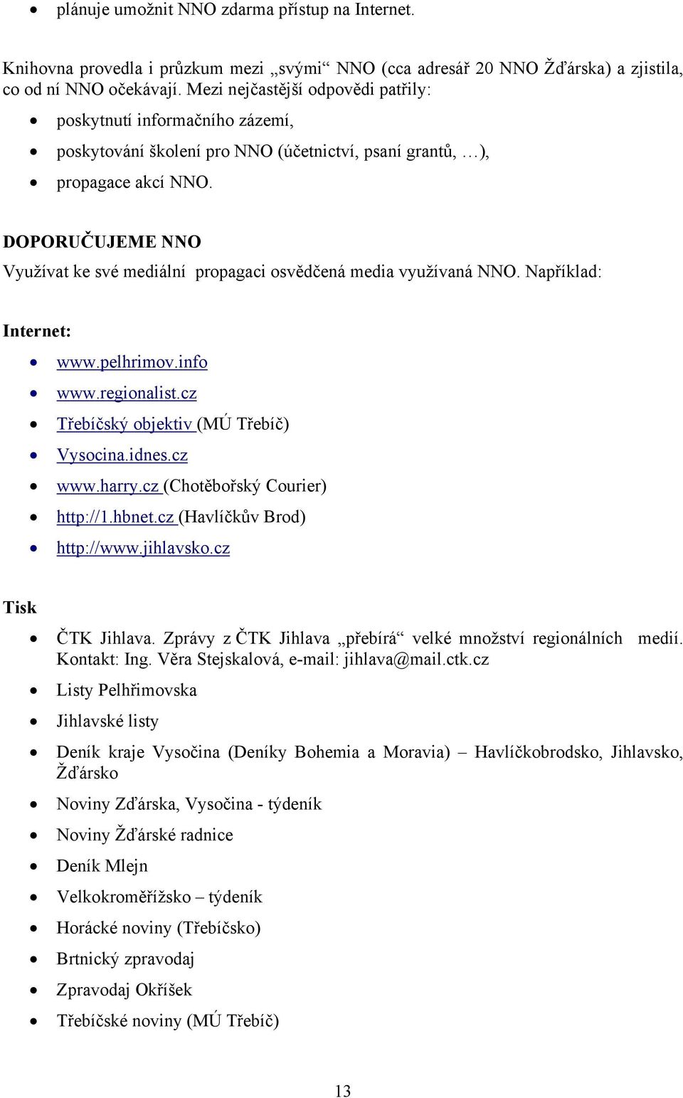 DOPORUČUJEME NNO Využívat ke své mediální propagaci osvědčená media využívaná NNO. Například: Internet: www.pelhrimov.info www.regionalist.cz Třebíčský objektiv (MÚ Třebíč) Vysocina.idnes.cz www.