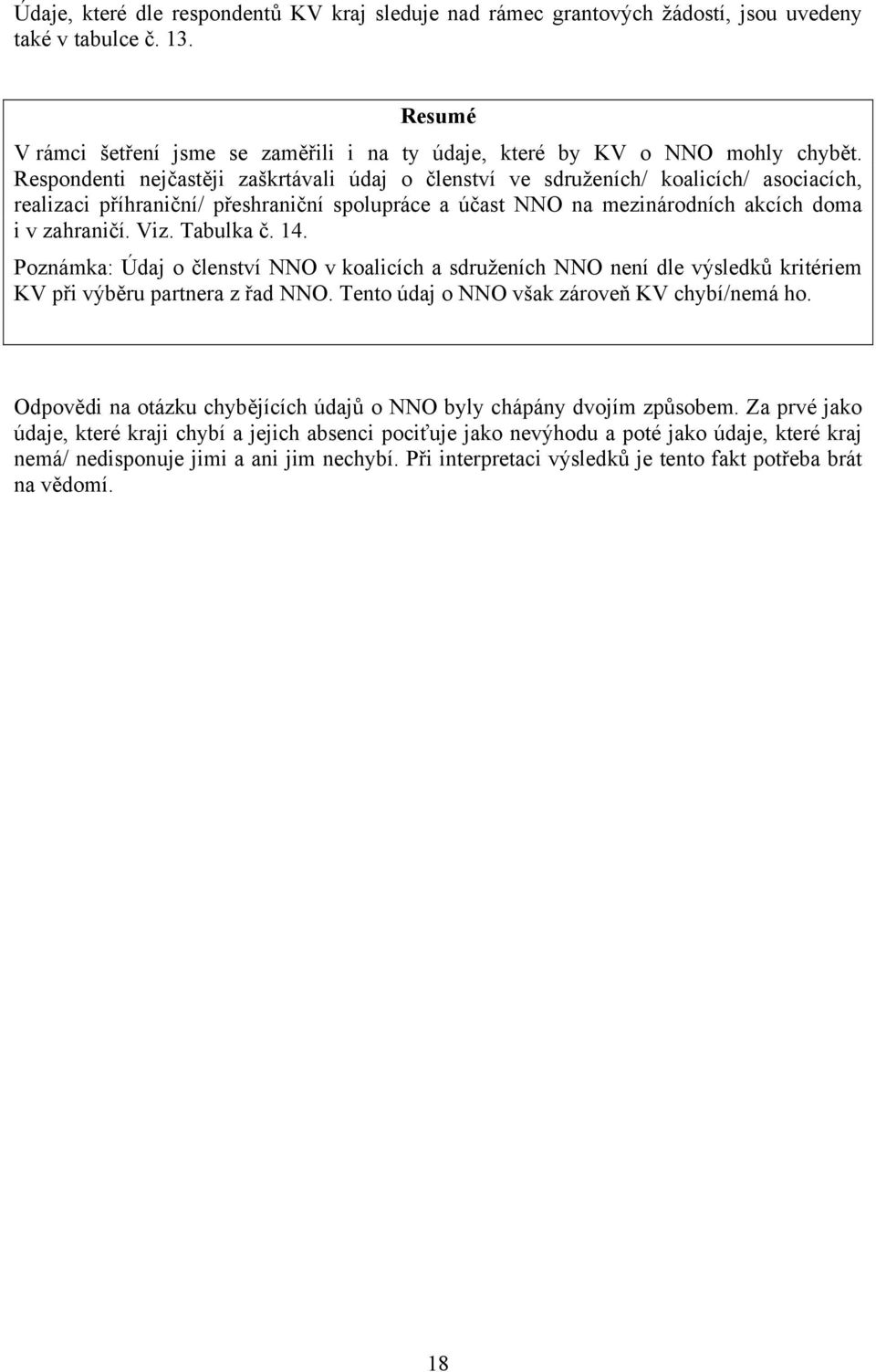 Tabulka č. 14. Poznámka: Údaj o členství NNO v koalicích a sdruženích NNO není dle výsledků kritériem KV při výběru partnera z řad NNO. Tento údaj o NNO však zároveň KV chybí/nemá ho.