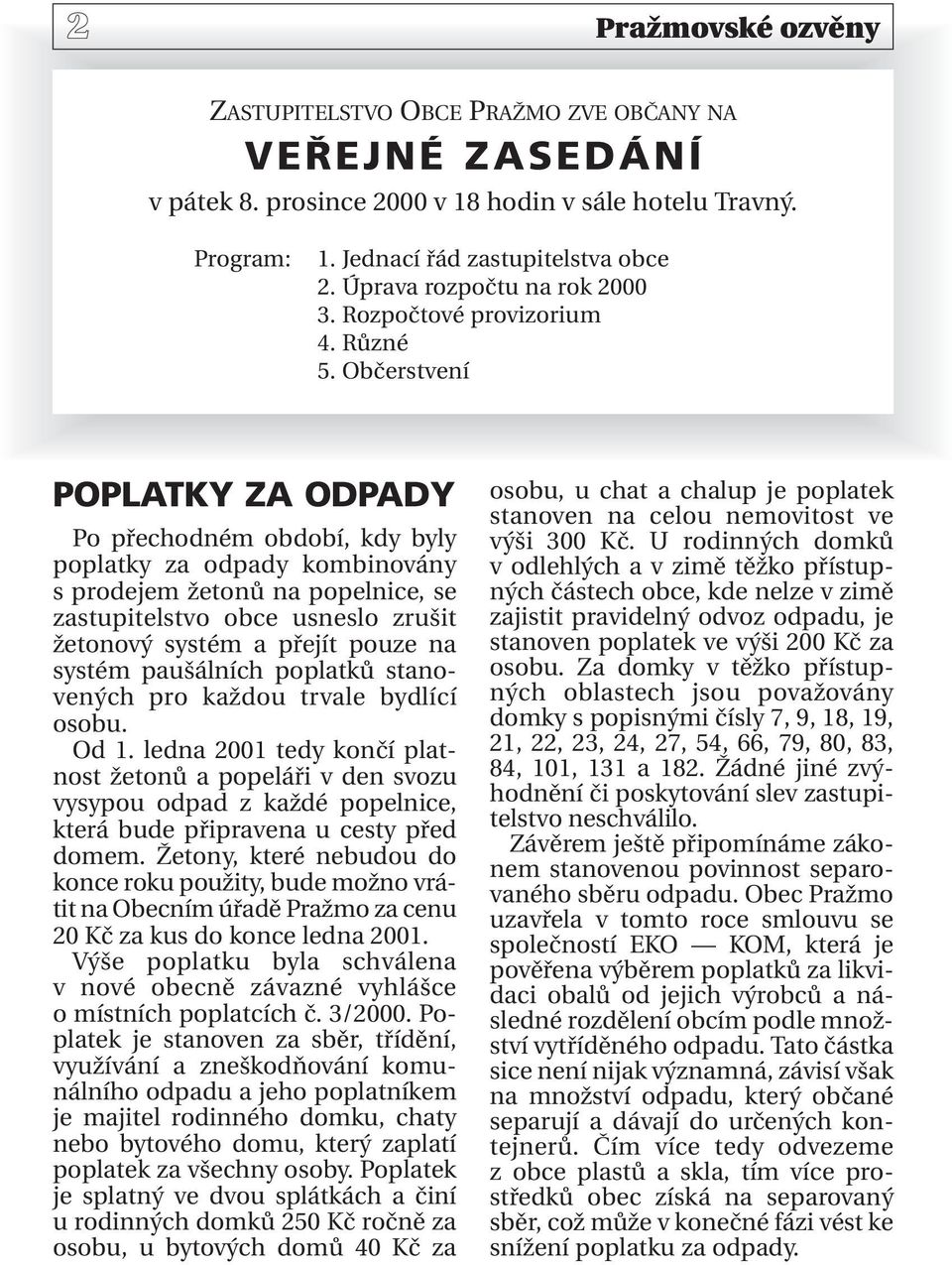 Občerstvení POPLATKY ZA ODPADY Po přechodném období, kdy byly poplatky za odpady kombinovány s prodejem žetonů na popelnice, se zastupitelstvo obce usneslo zrušit žetonový systém a přejít pouze na