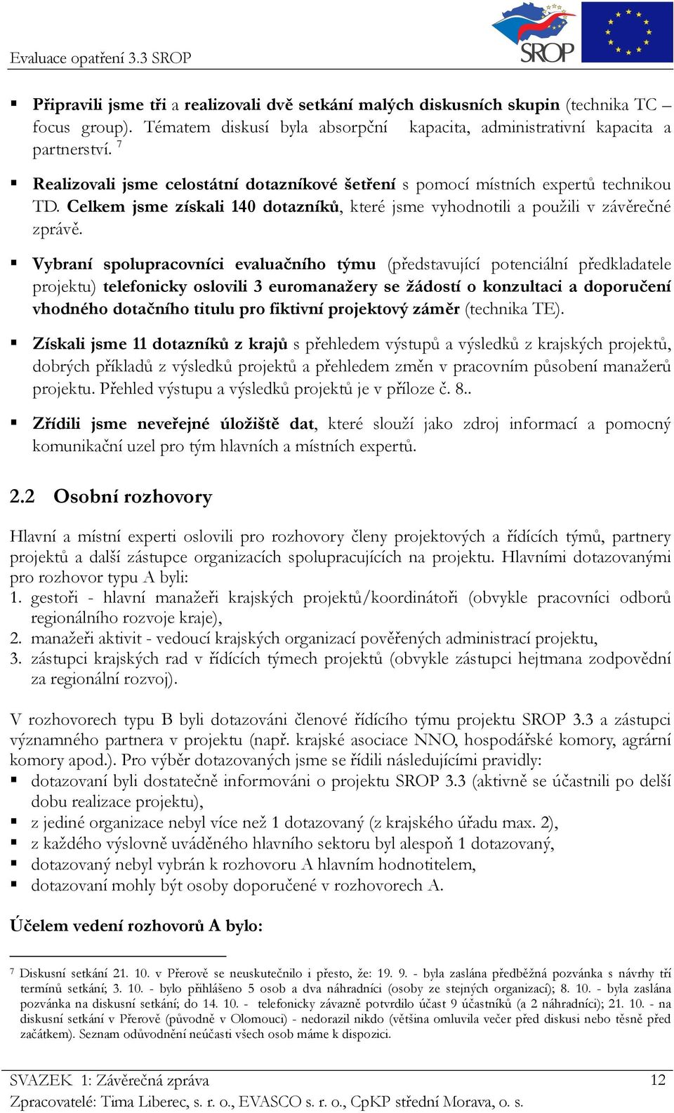 Vybraní spolupracovníci evaluačního týmu (představující potenciální předkladatele projektu) telefonicky oslovili 3 euromanažery se žádostí o konzultaci a doporučení vhodného dotačního titulu pro