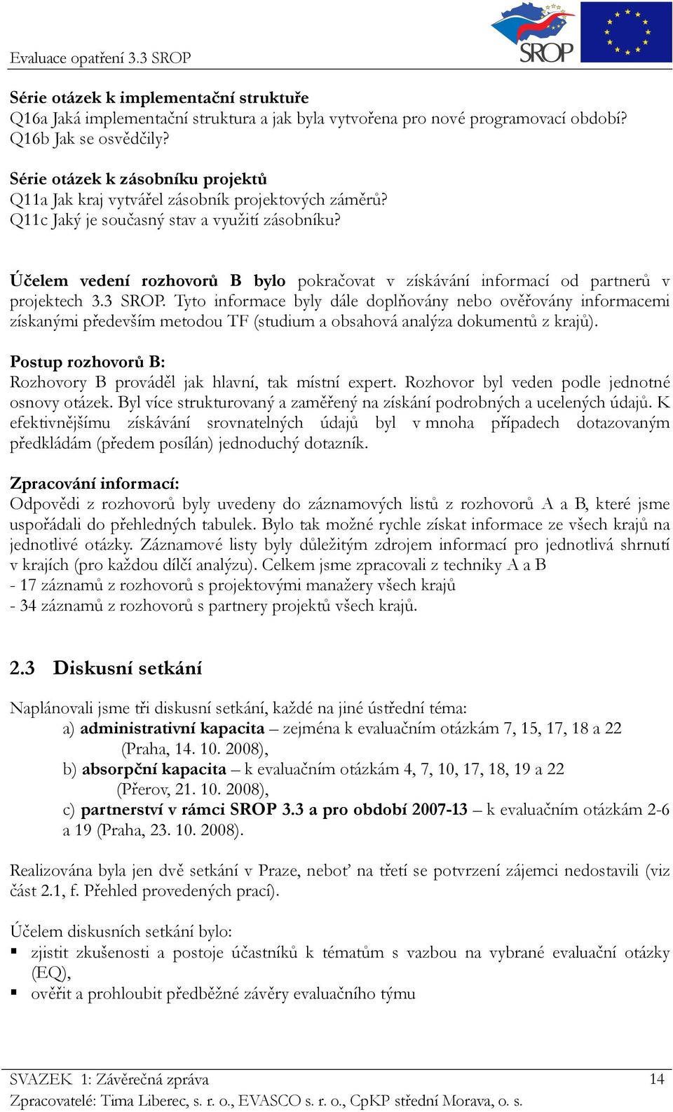 Účelem vedení rozhovorů B bylo pokračovat v získávání informací od partnerů v projektech 3.3 SROP.