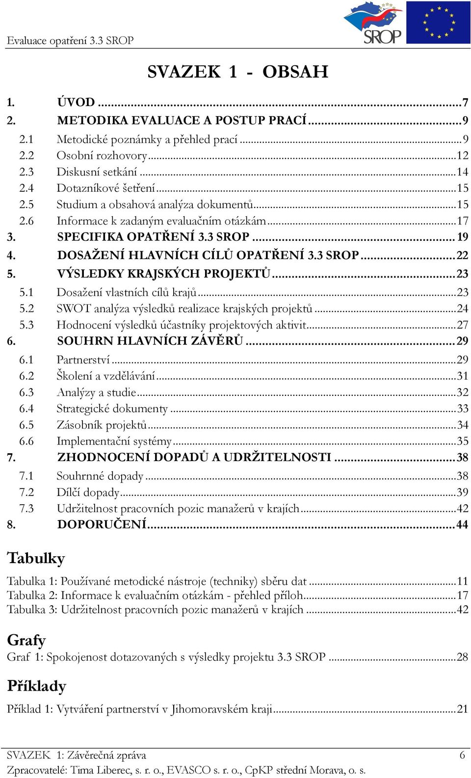 VÝSLEDKY KRAJSKÝCH PROJEKTŮ...23 5.1 Dosažení vlastních cílů krajů...23 5.2 SWOT analýza výsledků realizace krajských projektů...24 5.3 Hodnocení výsledků účastníky projektových aktivit...27 6.