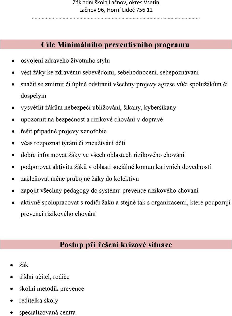 zneužívání dětí dobře informovat žáky ve všech oblastech rizikového chování podporovat aktivitu žáků v oblasti sociálně komunikativních dovedností začleňovat méně průbojné žáky do kolektivu zapojit