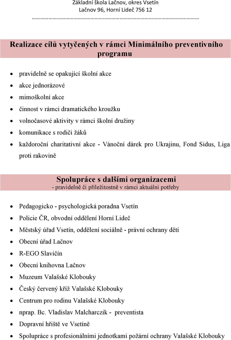 příležitostně v rámci aktuální potřeby Pedagogicko - psychologická poradna Vsetín Policie ČR, obvodní oddělení Horní Lideč Městský úřad Vsetín, oddělení sociálně - právní ochrany dětí Obecní úřad