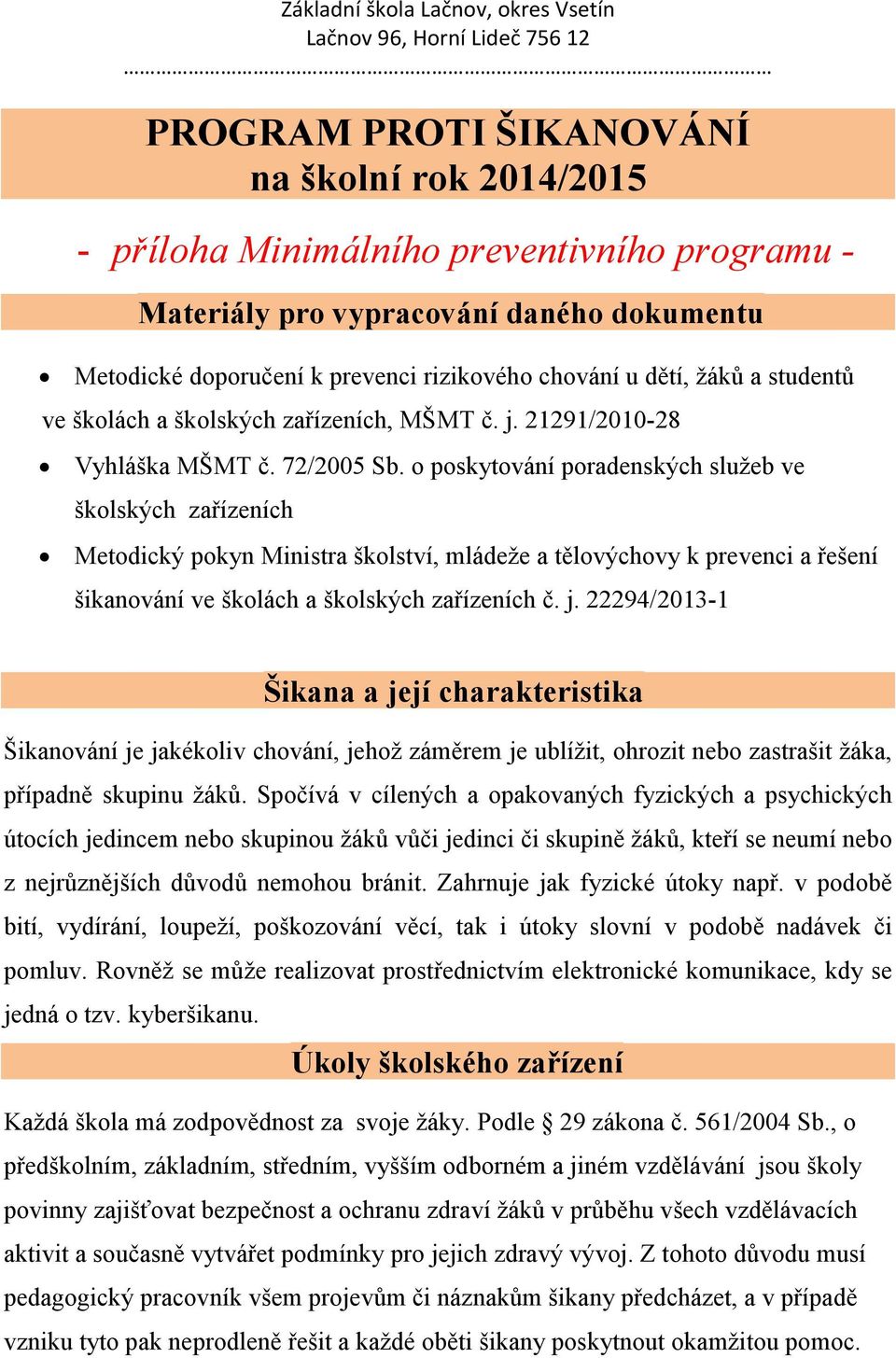 o poskytování poradenských služeb ve školských zařízeních Metodický pokyn Ministra školství, mládeže a tělovýchovy k prevenci a řešení šikanování ve školách a školských zařízeních č. j.