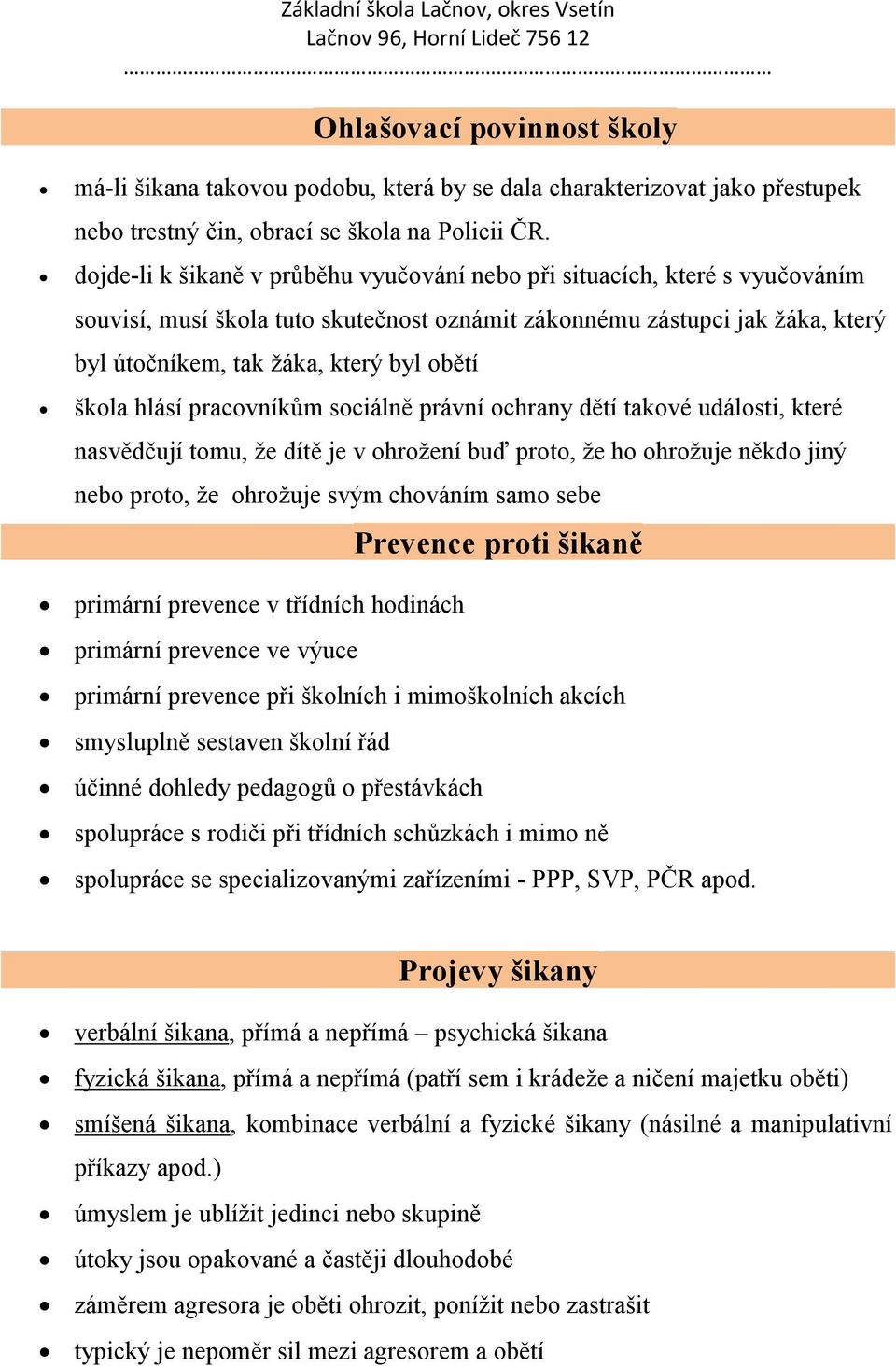 škola hlásí pracovníkům sociálně právní ochrany dětí takové události, které nasvědčují tomu, že dítě je v ohrožení buď proto, že ho ohrožuje někdo jiný nebo proto, že ohrožuje svým chováním samo sebe