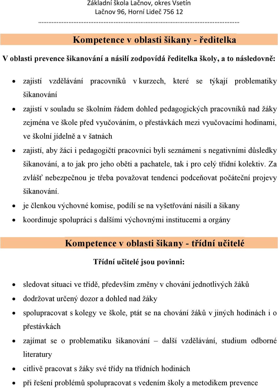 zajistí, aby žáci i pedagogičtí pracovníci byli seznámeni s negativními důsledky šikanování, a to jak pro jeho oběti a pachatele, tak i pro celý třídní kolektiv.