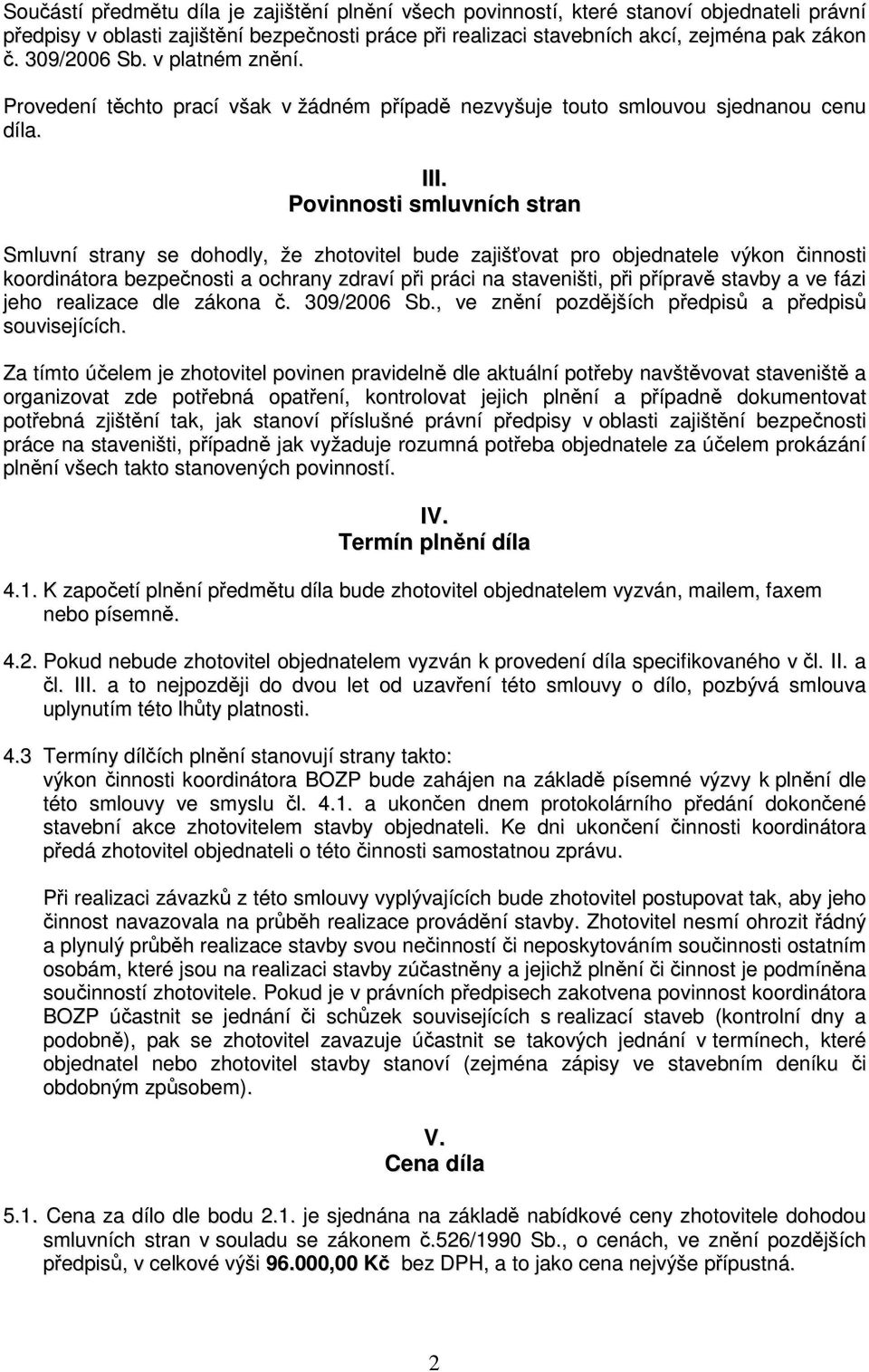 Povinnosti smluvních stran Smluvní strany se dohodly, že zhotovitel bude zajišťovat pro objednatele výkon činnosti koordinátora bezpečnosti a ochrany zdraví při práci na staveništi, při přípravě