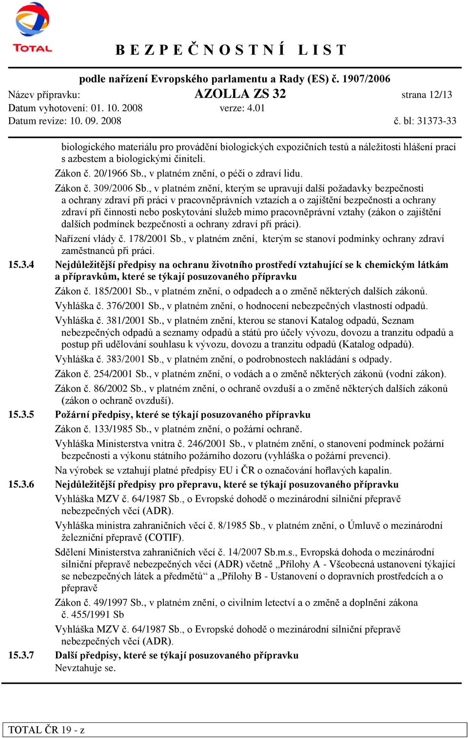 , v platném znění, kterým se upravují další poţadavky bezpečnosti a ochrany zdraví při práci v pracovněprávních vztazích a o zajištění bezpečnosti a ochrany zdraví při činnosti nebo poskytování