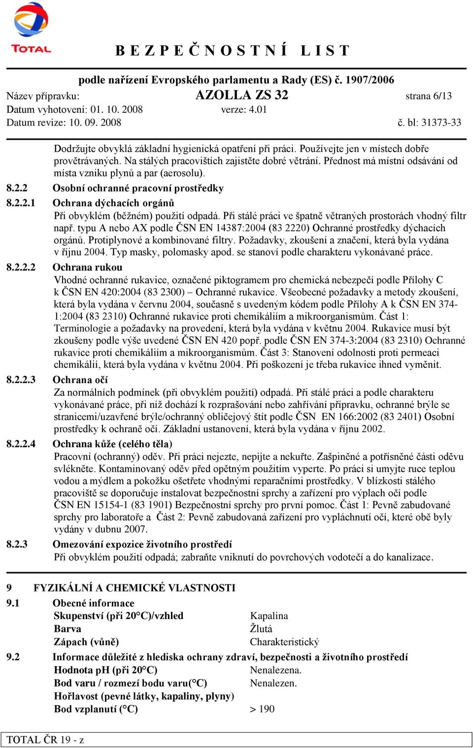 Při stálé práci ve špatně větraných prostorách vhodný filtr např. typu A nebo AX podle ČSN EN 14387:2004 (83 2220) Ochranné prostředky dýchacích orgánů. Protiplynové a kombinované filtry.