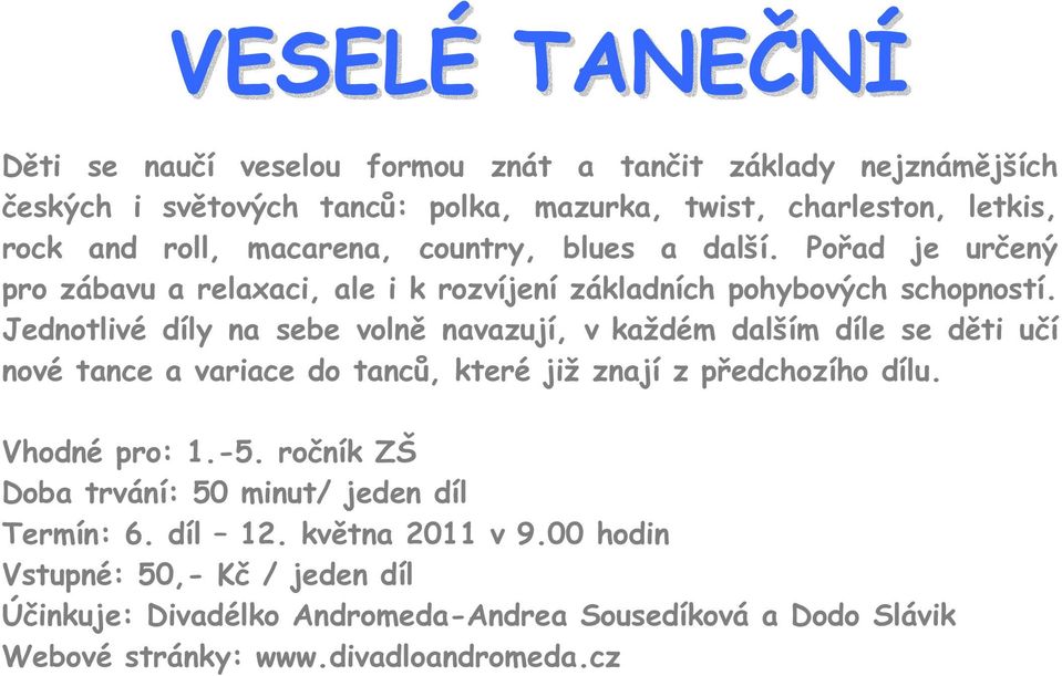 Jednotlivé díly na sebe volně navazují, v každém dalším díle se děti učí nové tance a variace do tanců, které již znají z předchozího dílu. Vhodné pro: 1.-5.