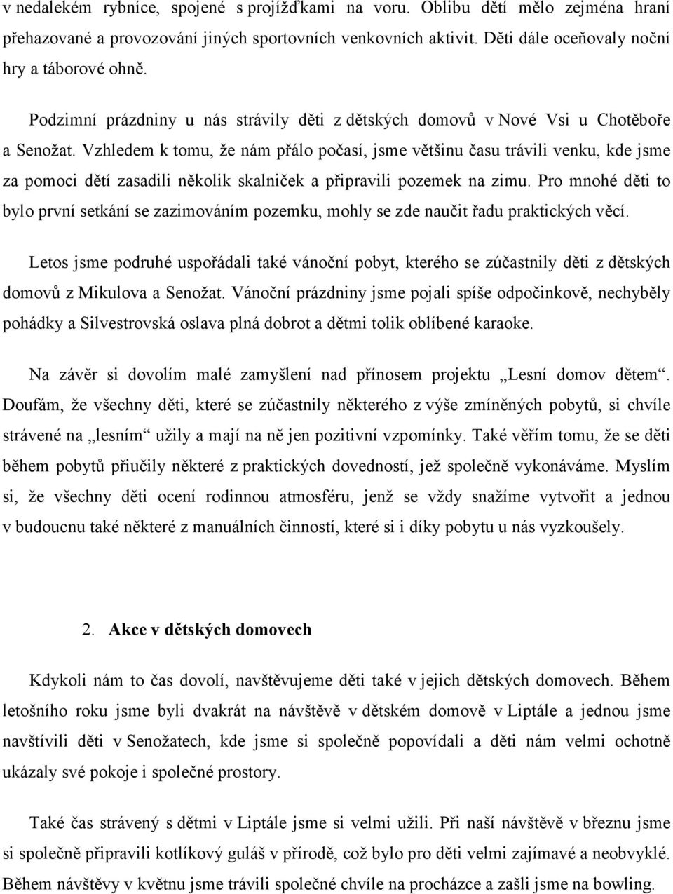 Vzhledem k tomu, že nám přálo počasí, jsme většinu času trávili venku, kde jsme za pomoci dětí zasadili několik skalniček a připravili pozemek na zimu.