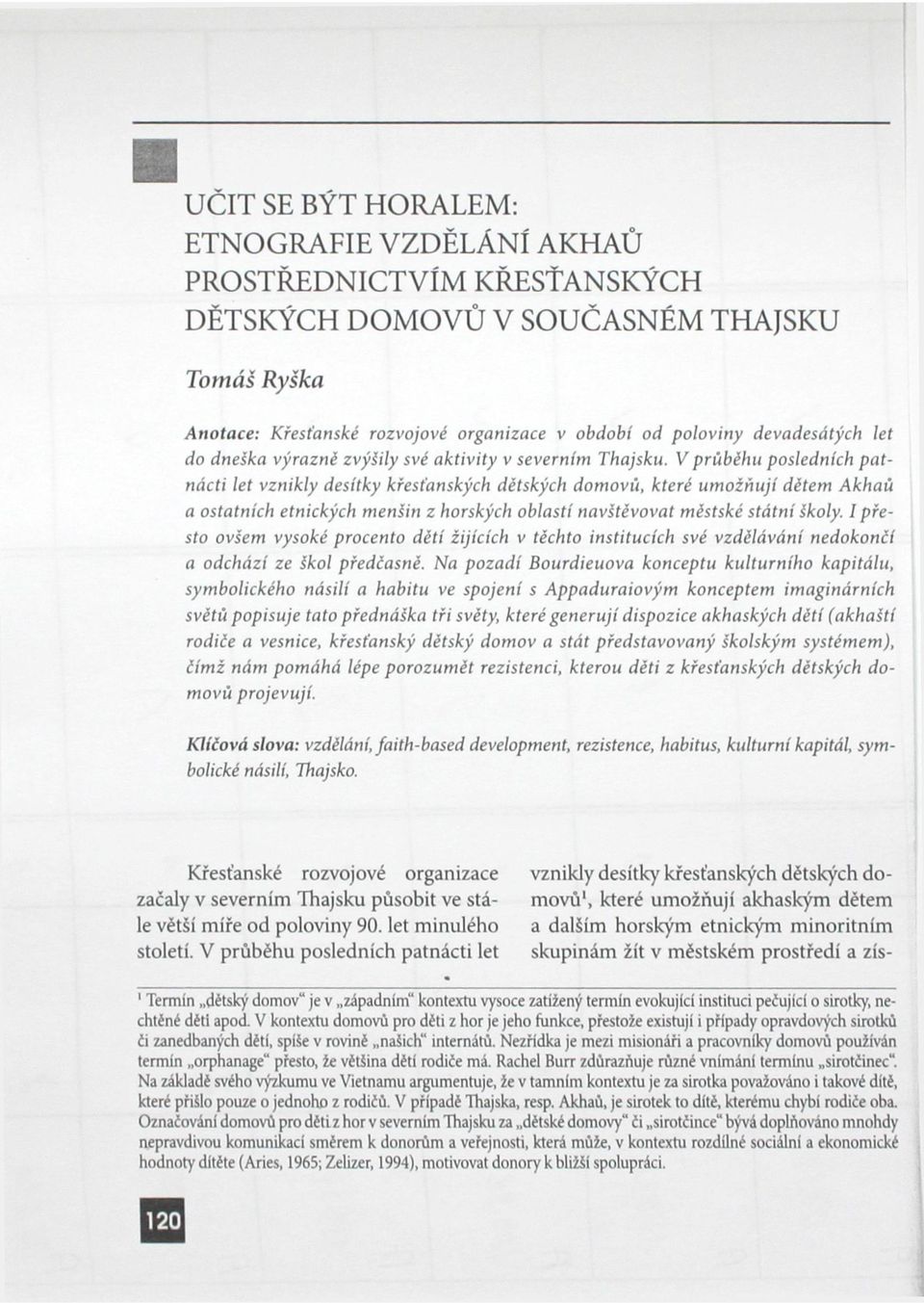 V průběhu posledních patnácti let vznikly desítky křesťanských dětských domovů, které umožňují dětem Akhaů a ostatních etnických menšin z horských oblastí navštěvovat městské státní školy.