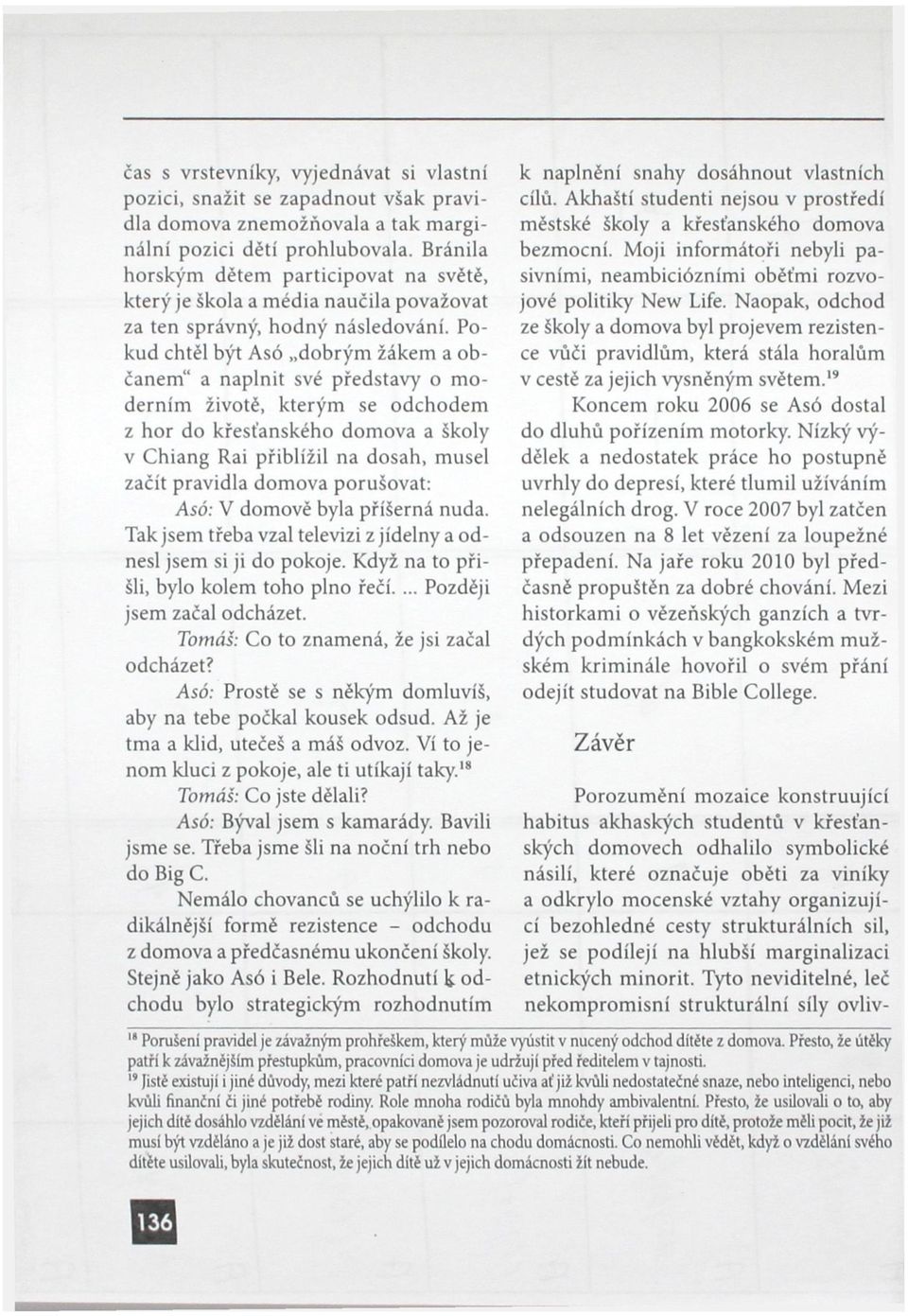 Pokud chtěl být Asó dobrým žákem a občanem" a naplnit své představy o moderním životě, kterým se odchodem z hor do křesťanského domova a školy v Chiang Rai přiblížil na dosah, musel začít pravidla