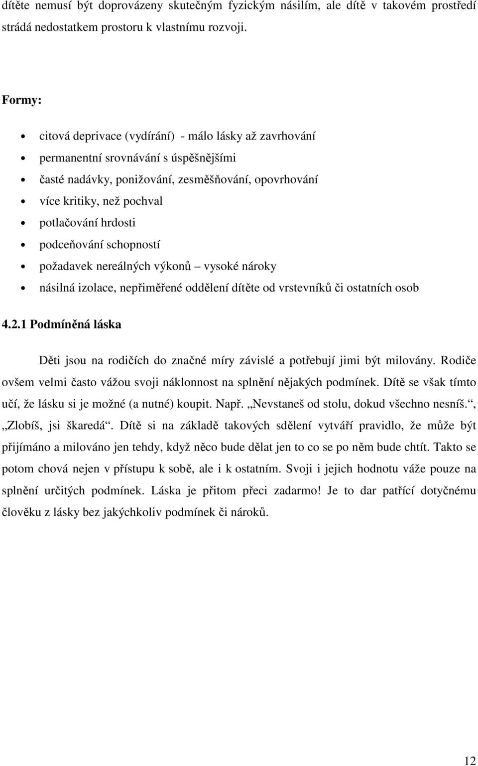 podceňování schopností požadavek nereálných výkonů vysoké nároky násilná izolace, nepřiměřené oddělení dítěte od vrstevníků či ostatních osob 4.2.