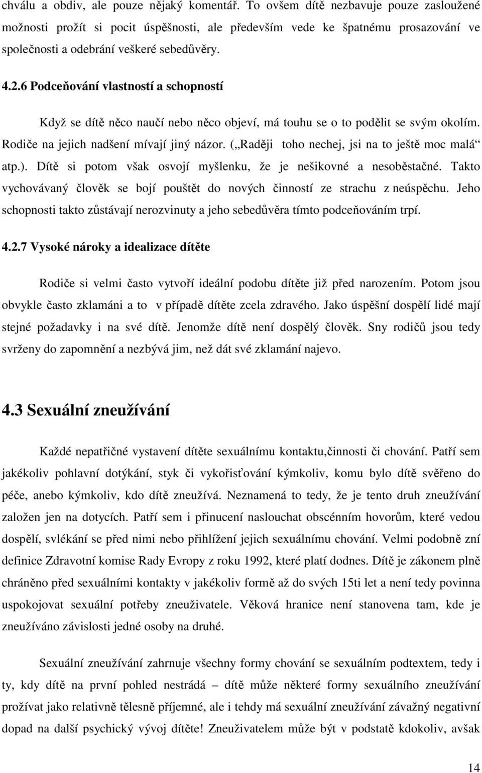 6 Podceňování vlastností a schopností Když se dítě něco naučí nebo něco objeví, má touhu se o to podělit se svým okolím. Rodiče na jejich nadšení mívají jiný názor.