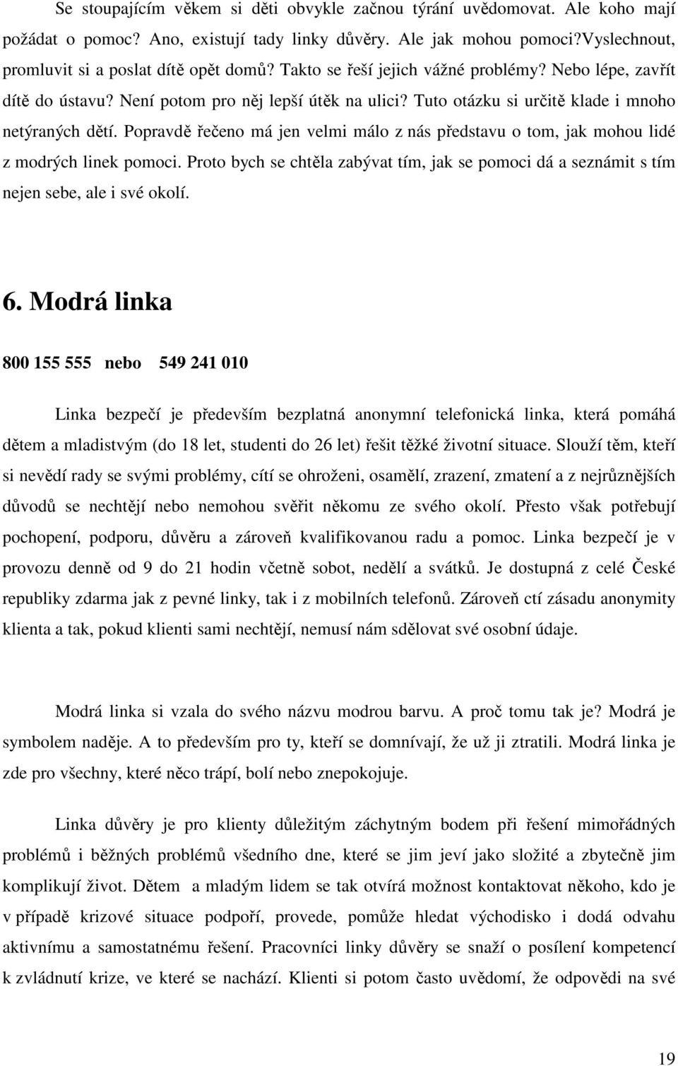 Popravdě řečeno má jen velmi málo z nás představu o tom, jak mohou lidé z modrých linek pomoci. Proto bych se chtěla zabývat tím, jak se pomoci dá a seznámit s tím nejen sebe, ale i své okolí. 6.