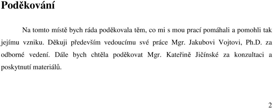 Děkuji především vedoucímu své práce Mgr. Jakubovi Vojtovi, Ph.D. za odborné vedení.