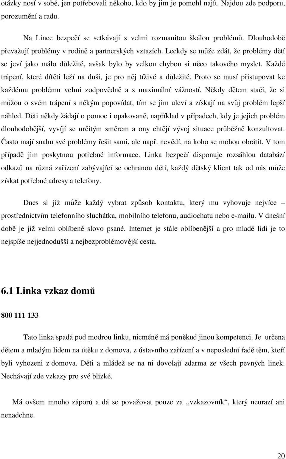 Každé trápení, které dítěti leží na duši, je pro něj tíživé a důležité. Proto se musí přistupovat ke každému problému velmi zodpovědně a s maximální vážností.