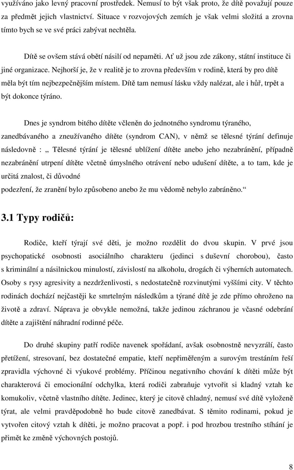 Ať už jsou zde zákony, státní instituce či jiné organizace. Nejhorší je, že v realitě je to zrovna především v rodině, která by pro dítě měla být tím nejbezpečnějším místem.