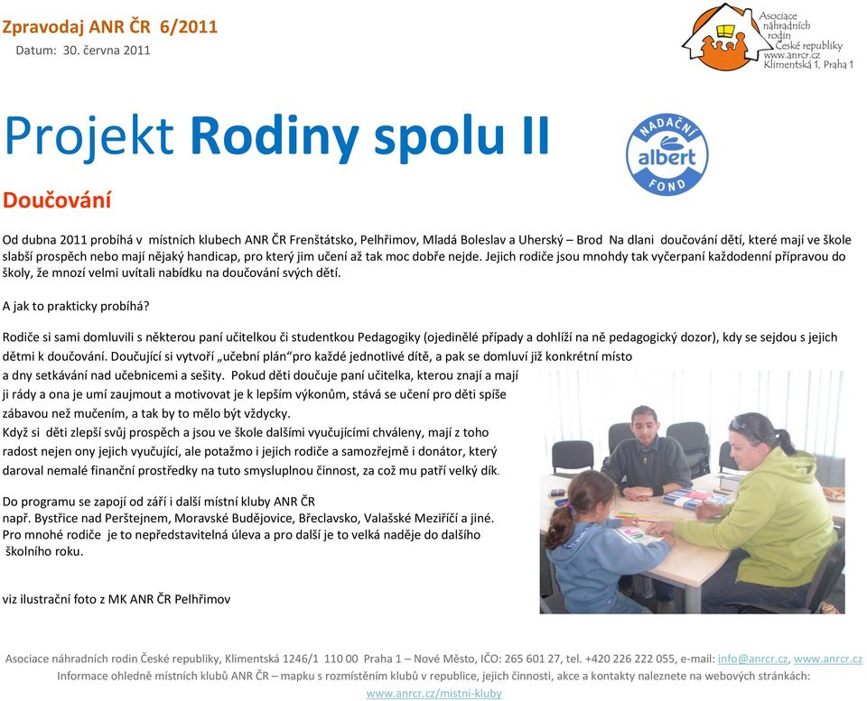 A jak to prakticky probíhá? Rodiče si sami domluvili s některou paní učitelkou či studentkou Pedagogiky (ojedinělé případy a dohlíží na ně pedagogický dozor), kdy se sejdou s jejich dětmi k doučování.