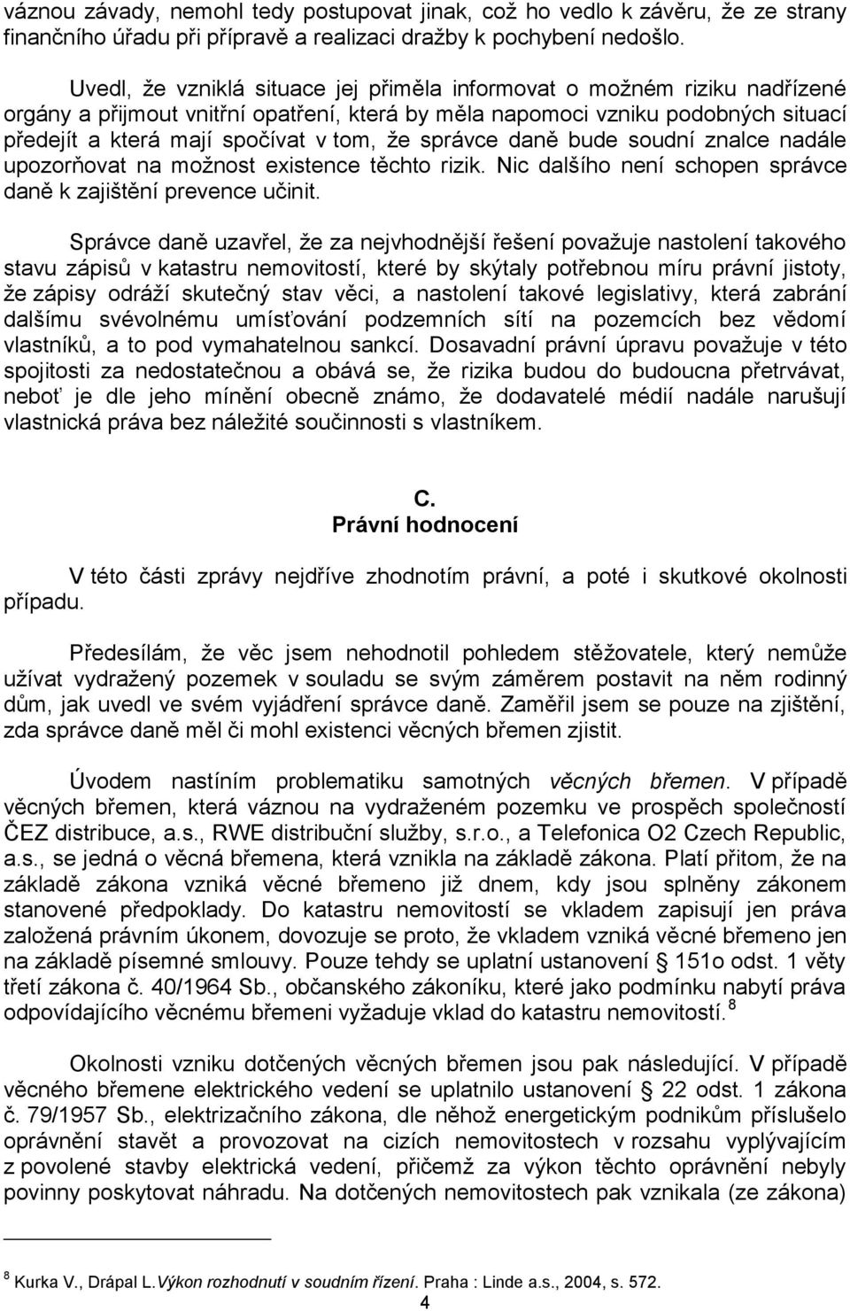 správce daně bude soudní znalce nadále upozorňovat na možnost existence těchto rizik. Nic dalšího není schopen správce daně k zajištění prevence učinit.