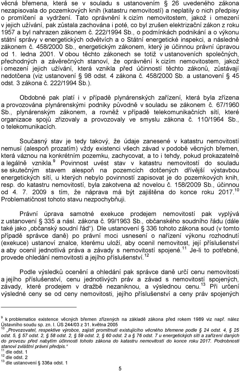 , o podmínkách podnikání a o výkonu státní správy v energetických odvětvích a o Státní energetické inspekci, a následně zákonem č. 458/2000 Sb.