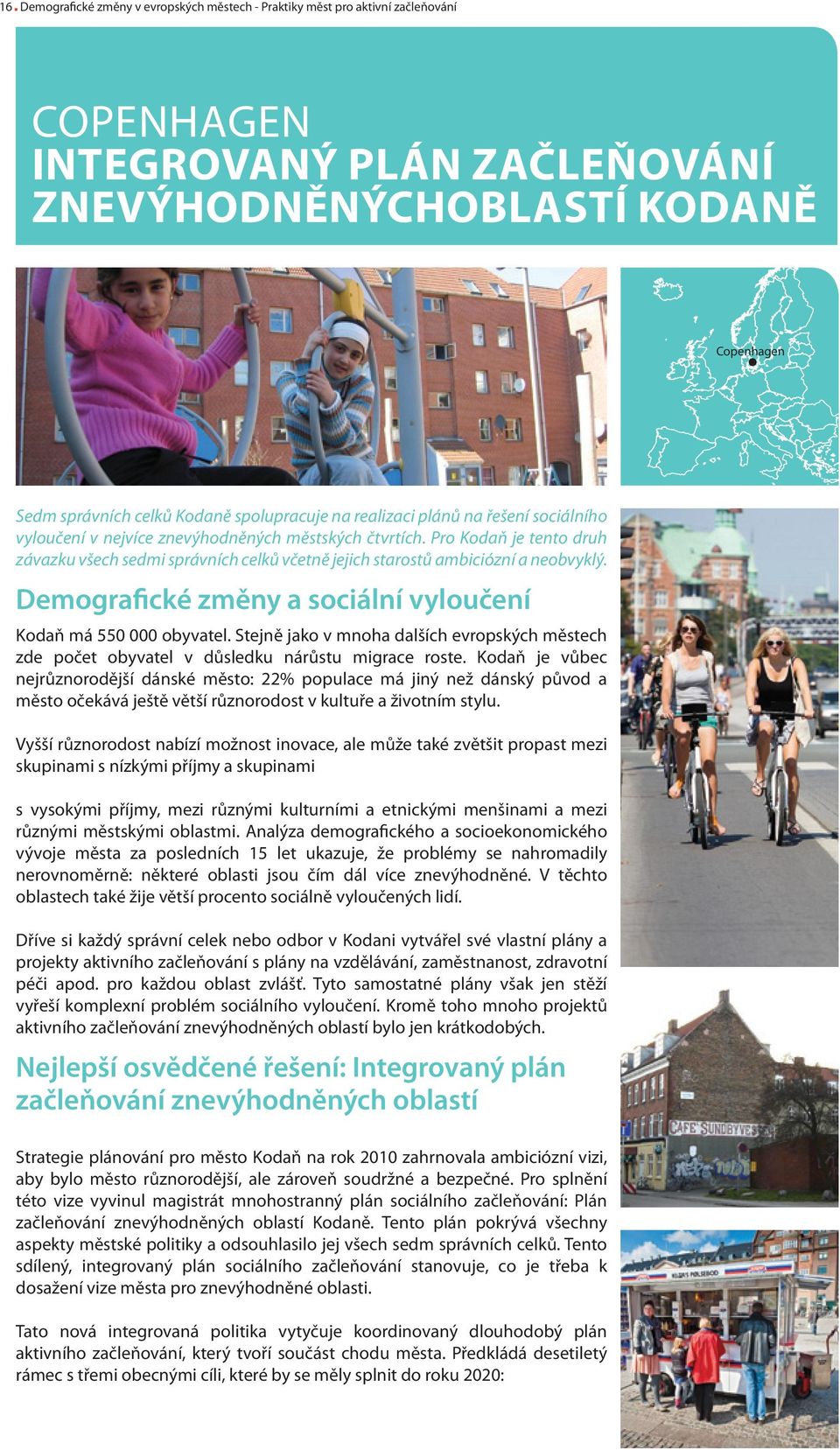 Pro Kodaň je tento druh závazku všech sedmi správních celků včetně jejich starostů ambiciózní a neobvyklý. Demografické změny a sociální vyloučení Kodaň má 550 000 obyvatel.