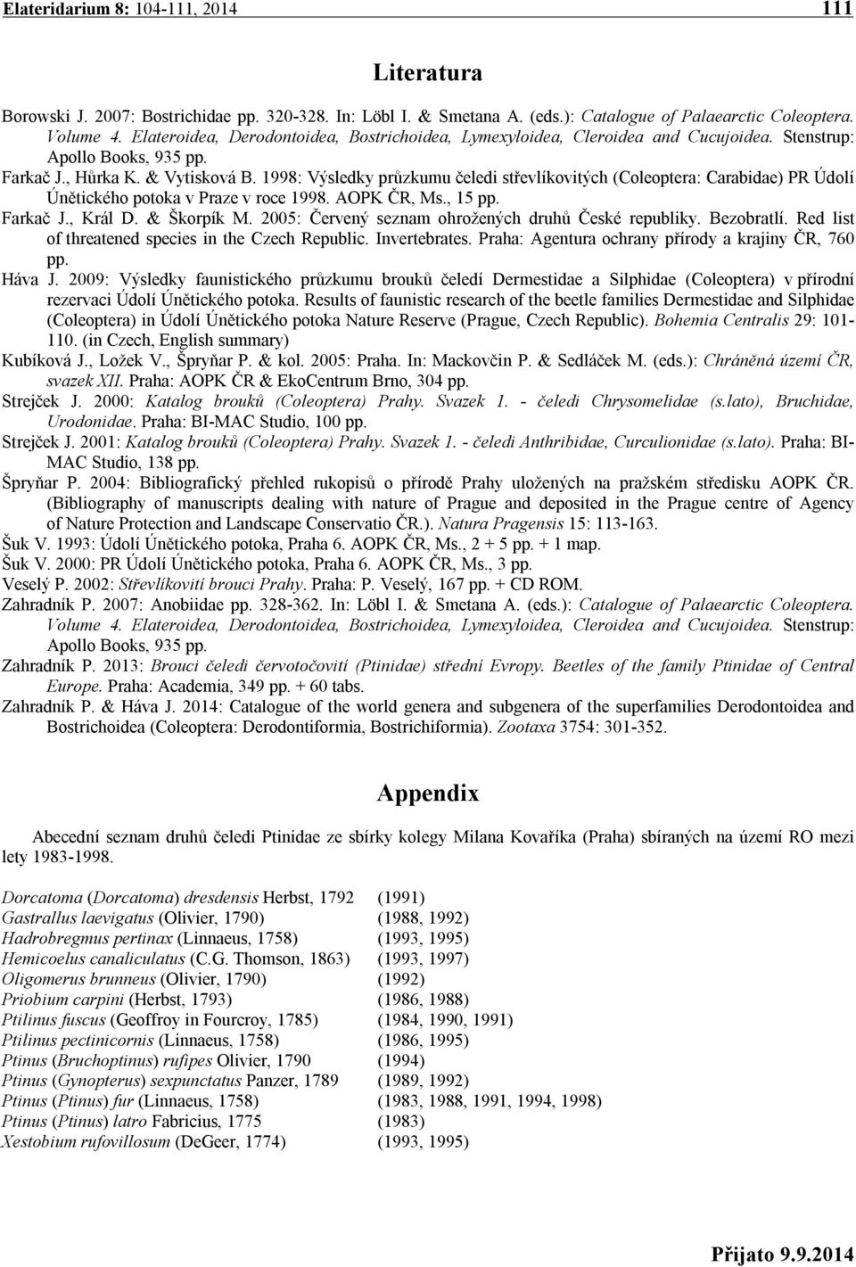 1998: Výsledky průzkumu čeledi střevlíkovitých (Coleoptera: Carabidae) PR Údolí Únětického potoka v Praze v roce 1998. AOPK ČR, Ms., 15 pp. Farkač J., Král D. & Škorpík M.