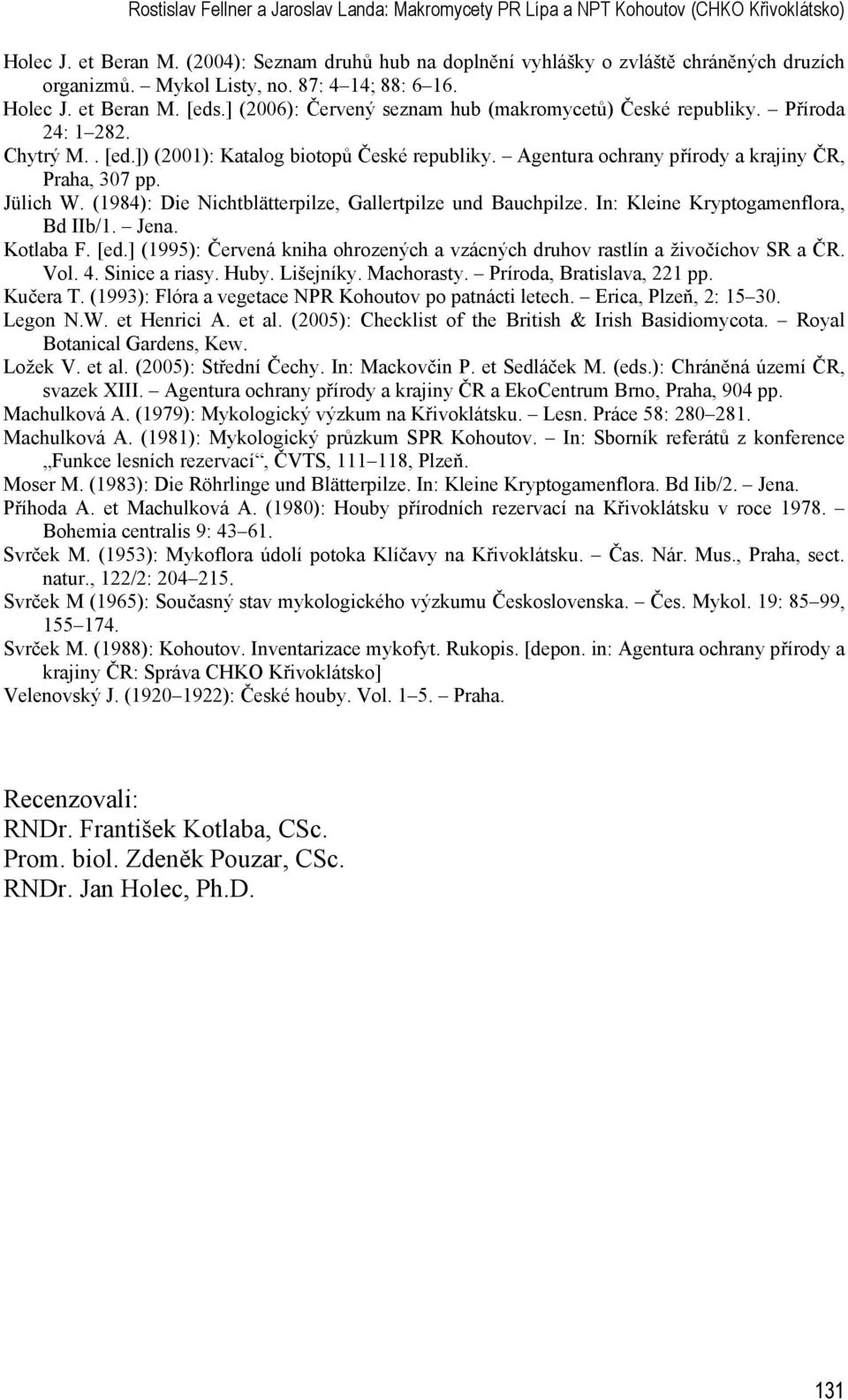 Agentura ochrany přírody a krajiny ČR, Praha, 307 pp. Jülich W. (1984): Die Nichtblätterpilze, Gallertpilze und Bauchpilze. In: Kleine Kryptogamenflora, Bd IIb/1. Jena. Kotlaba F. [ed.