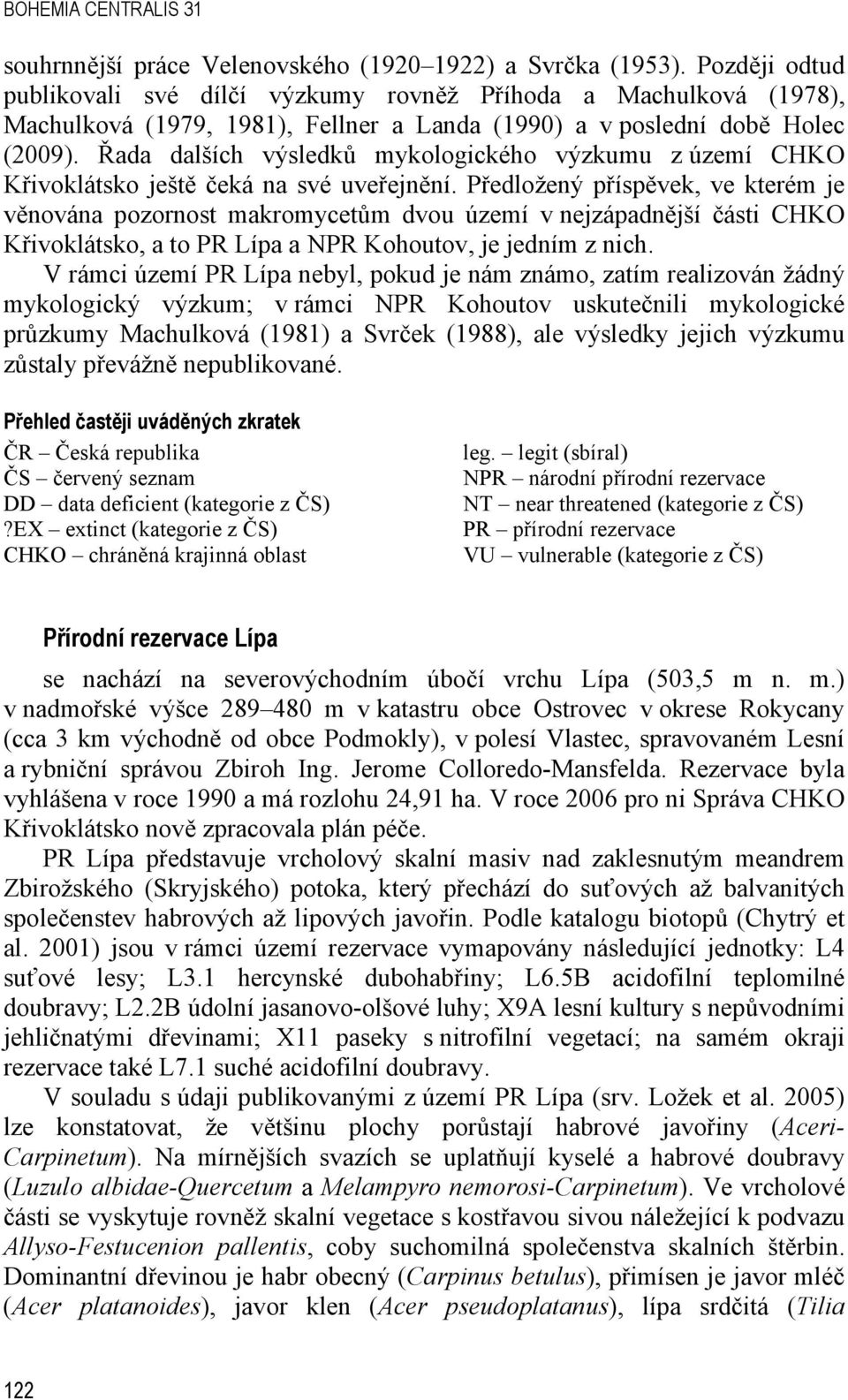 Řada dalších výsledků mykologického výzkumu z území CHKO Křivoklátsko ještě čeká na své uveřejnění.