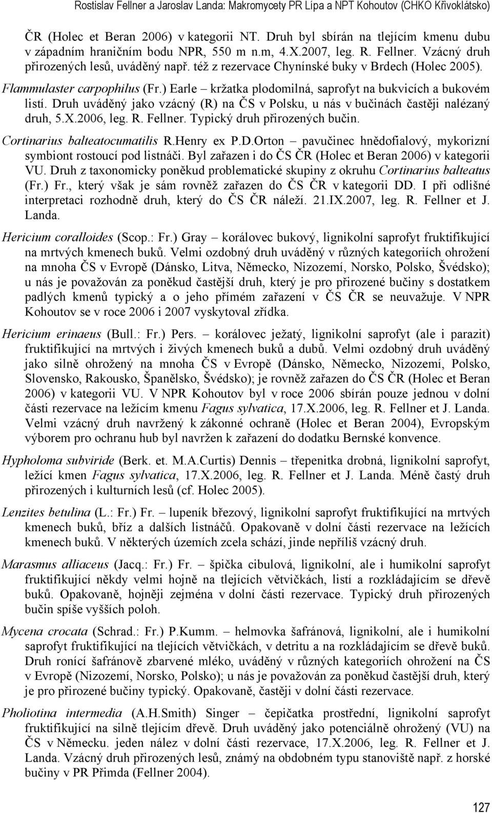 též z rezervace Chynínské buky v Brdech (Holec 2005). Flammulaster carpophilus (Fr.) Earle kržatka plodomilná, saprofyt na bukvicích a bukovém listí.